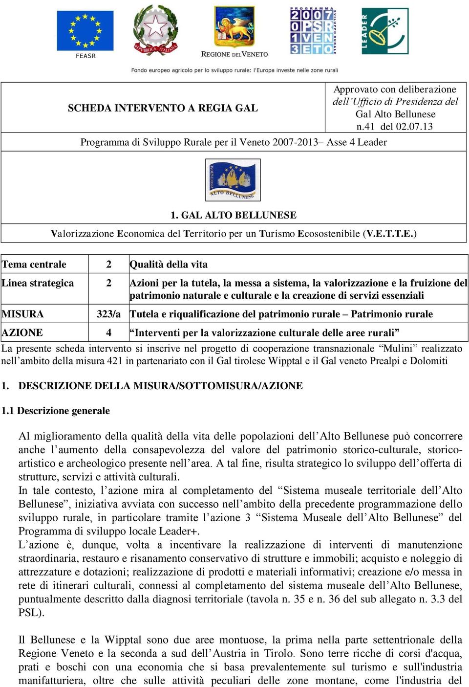 essenziali MISURA 33/a Tutela e riqualificazione del patrimonio rurale Patrimonio rurale AZIONE 4 Interventi per la valorizzazione culturale delle aree rurali La presente scheda intervento si