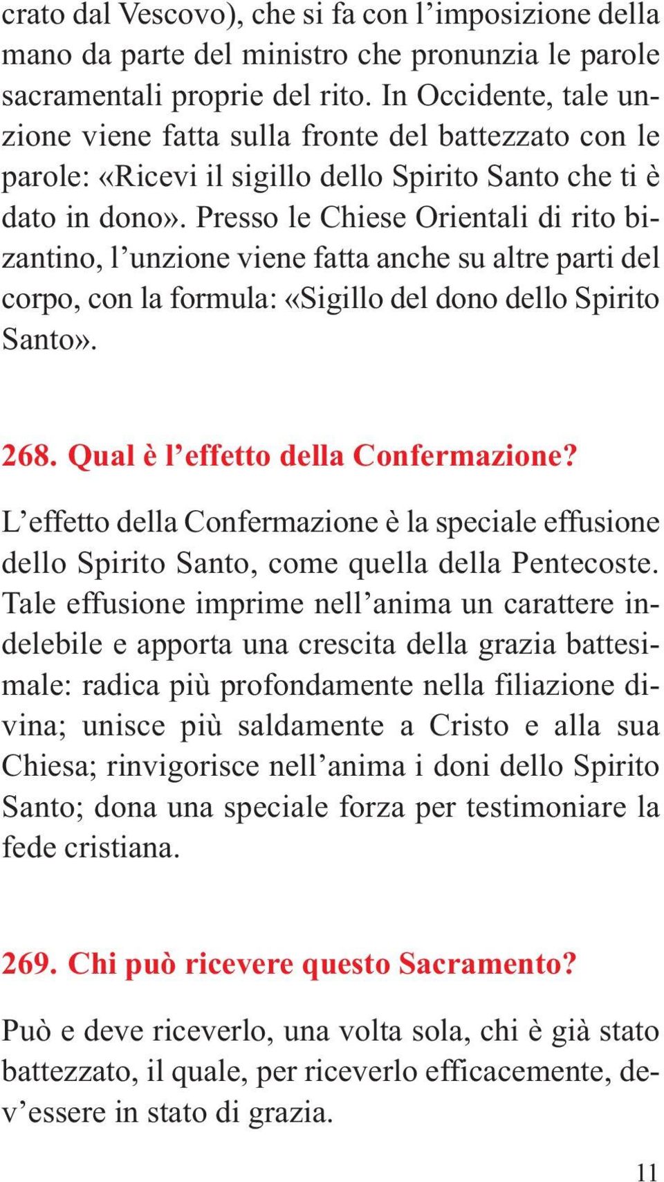 Presso le Chiese Orientali di rito bizantino, l unzione viene fatta anche su altre parti del corpo, con la formula: «Sigillo del dono dello Spirito Santo». 268. Qual è l effetto della Confermazione?