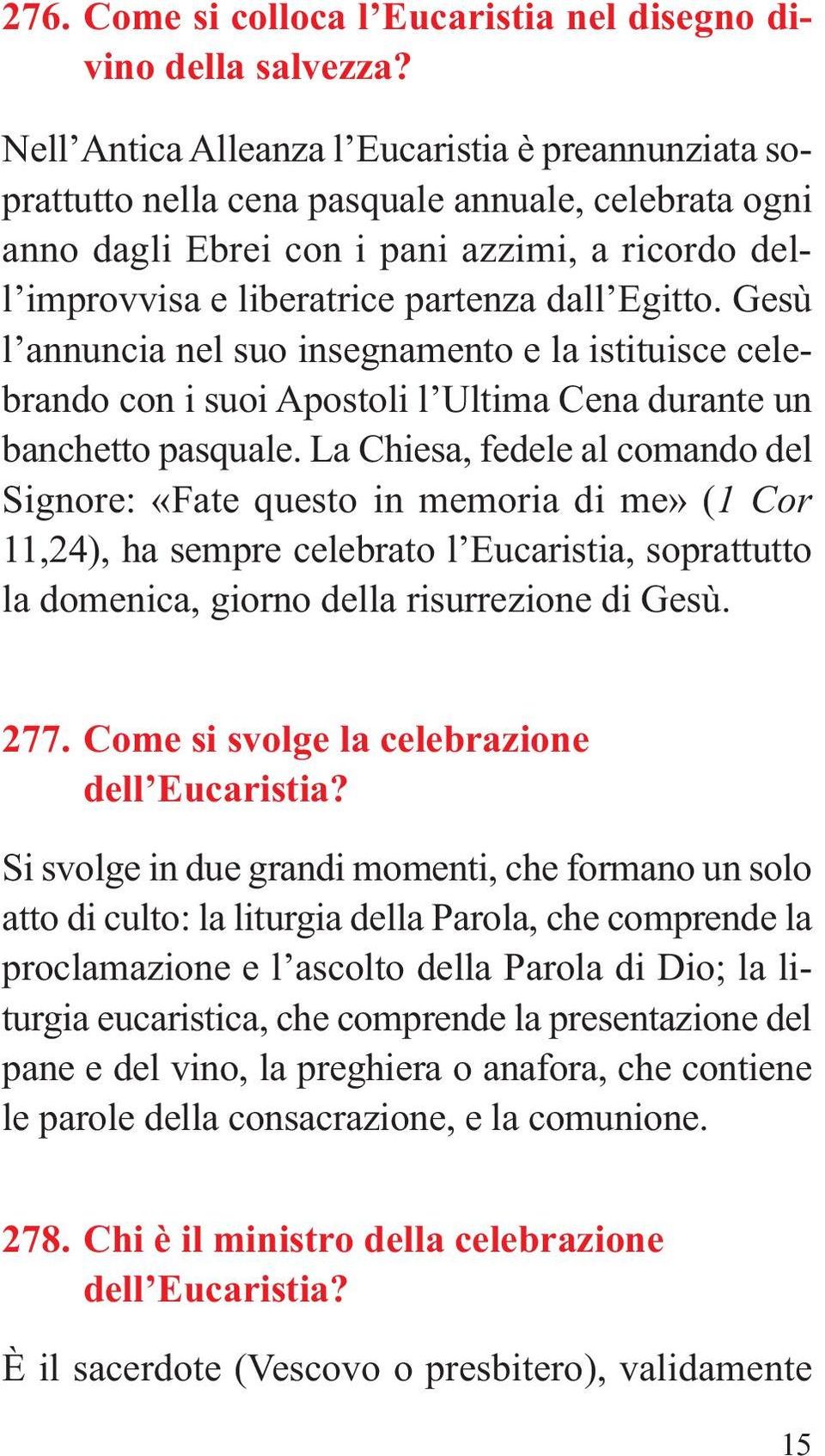 Egitto. Gesù l annuncia nel suo insegnamento e la istituisce celebrando con i suoi Apostoli l Ultima Cena durante un banchetto pasquale.