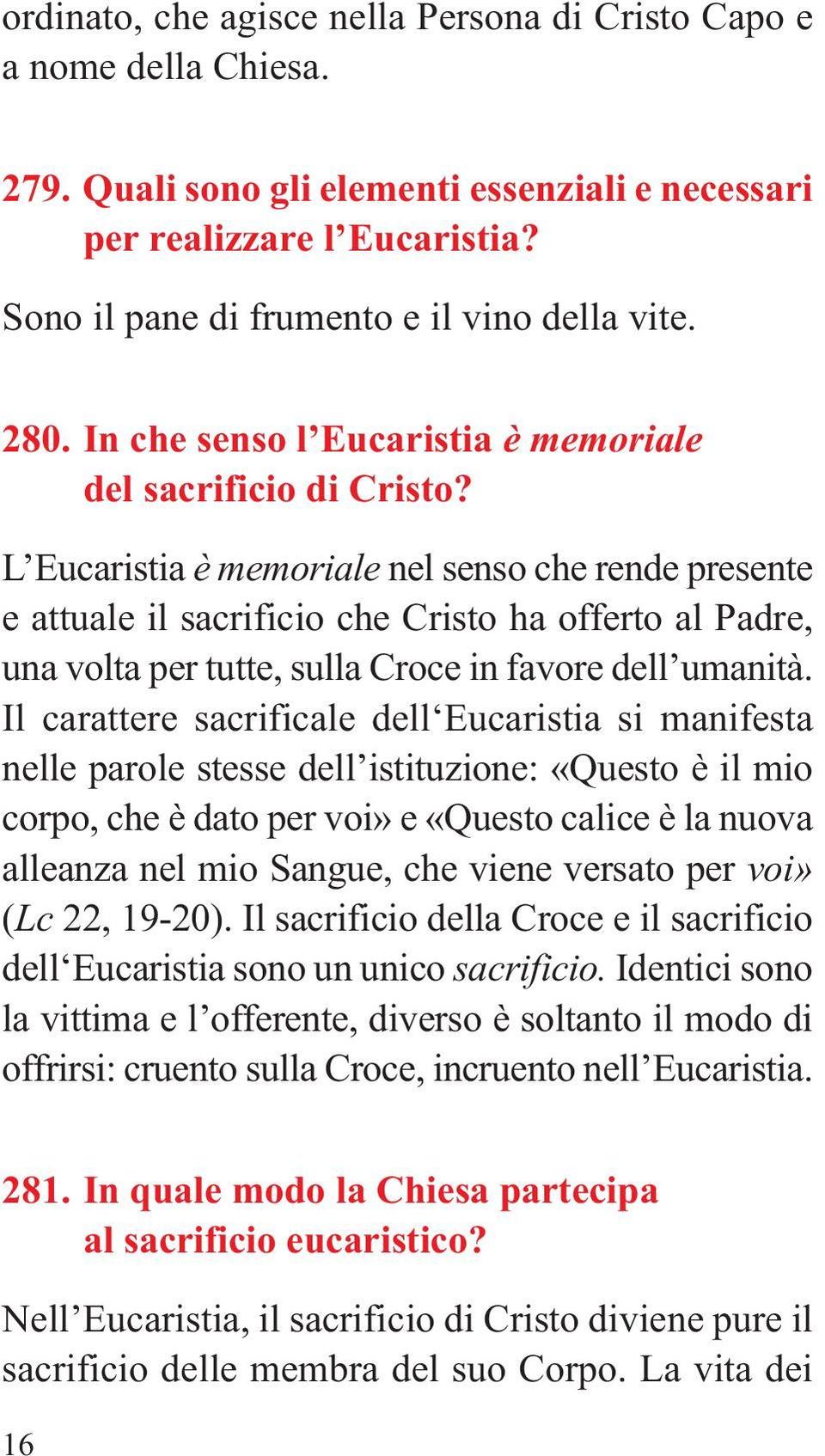 L Eucaristia è memoriale nel senso che rende presente e attuale il sacrificio che Cristo ha offerto al Padre, una volta per tutte, sulla Croce in favore dell umanità.