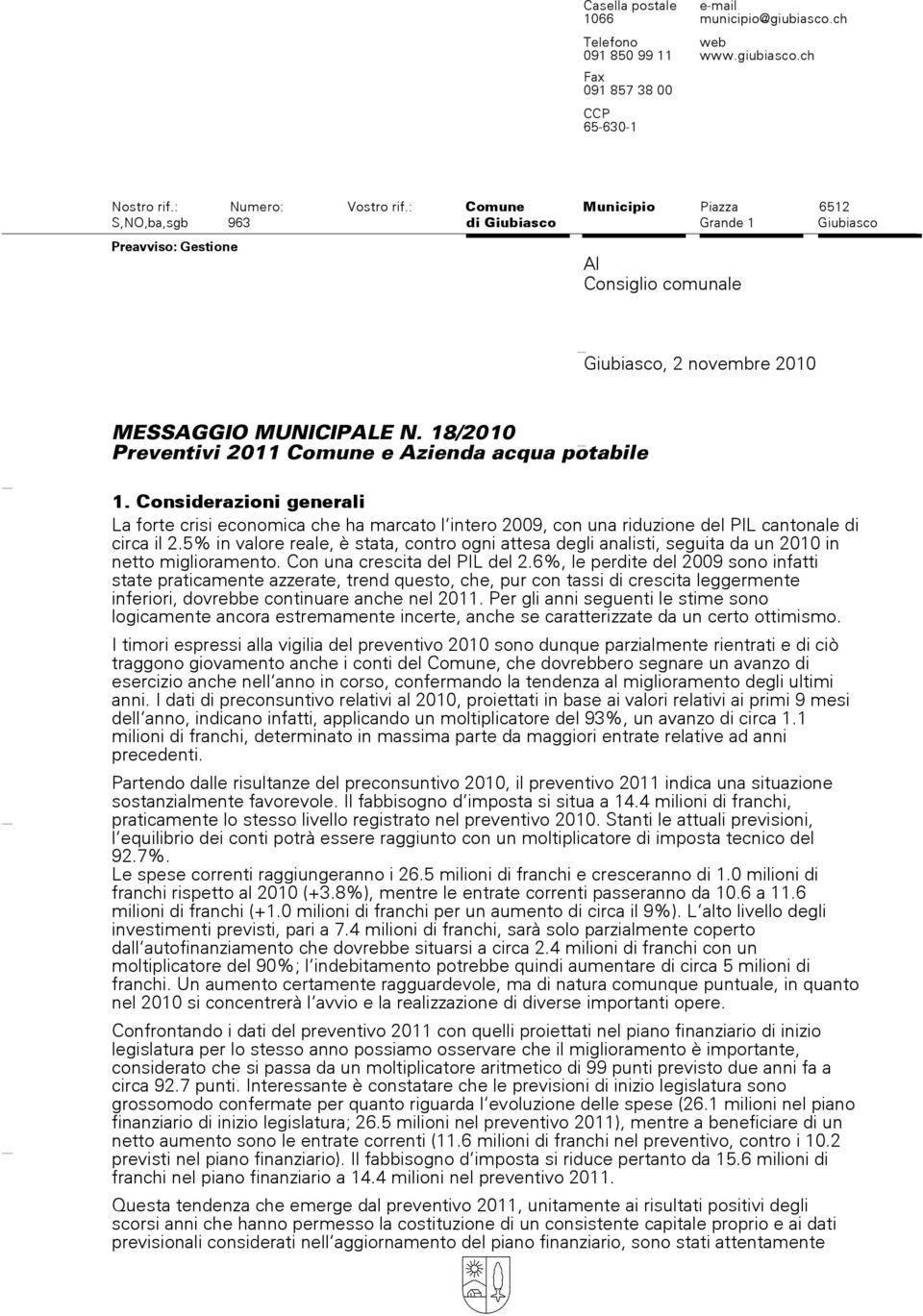 18/2010 Preventivi 2011 Comune e Azienda acqua potabile 1. Considerazioni generali La forte crisi economica che ha marcato l»intero 2009, con una riduzione del PIL cantonale di circa il 2.