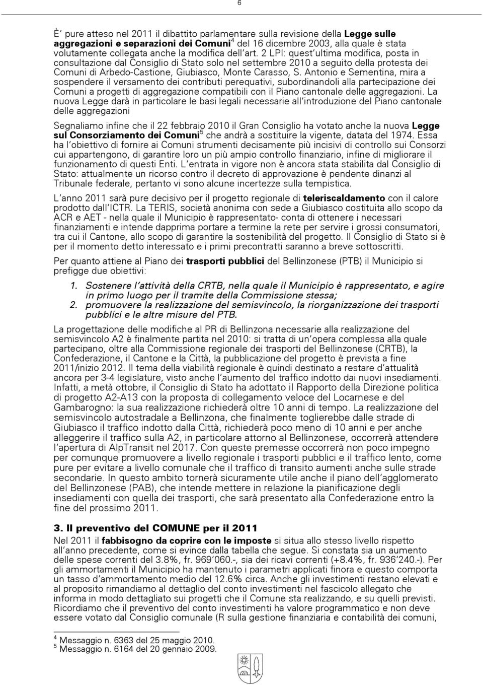 2 LPI: quest»ultima modifica, posta in consultazione dal Consiglio di Stato solo nel settembre 2010 a seguito della protesta dei Comuni di Arbedo-Castione, Giubiasco, Monte Carasso, S.