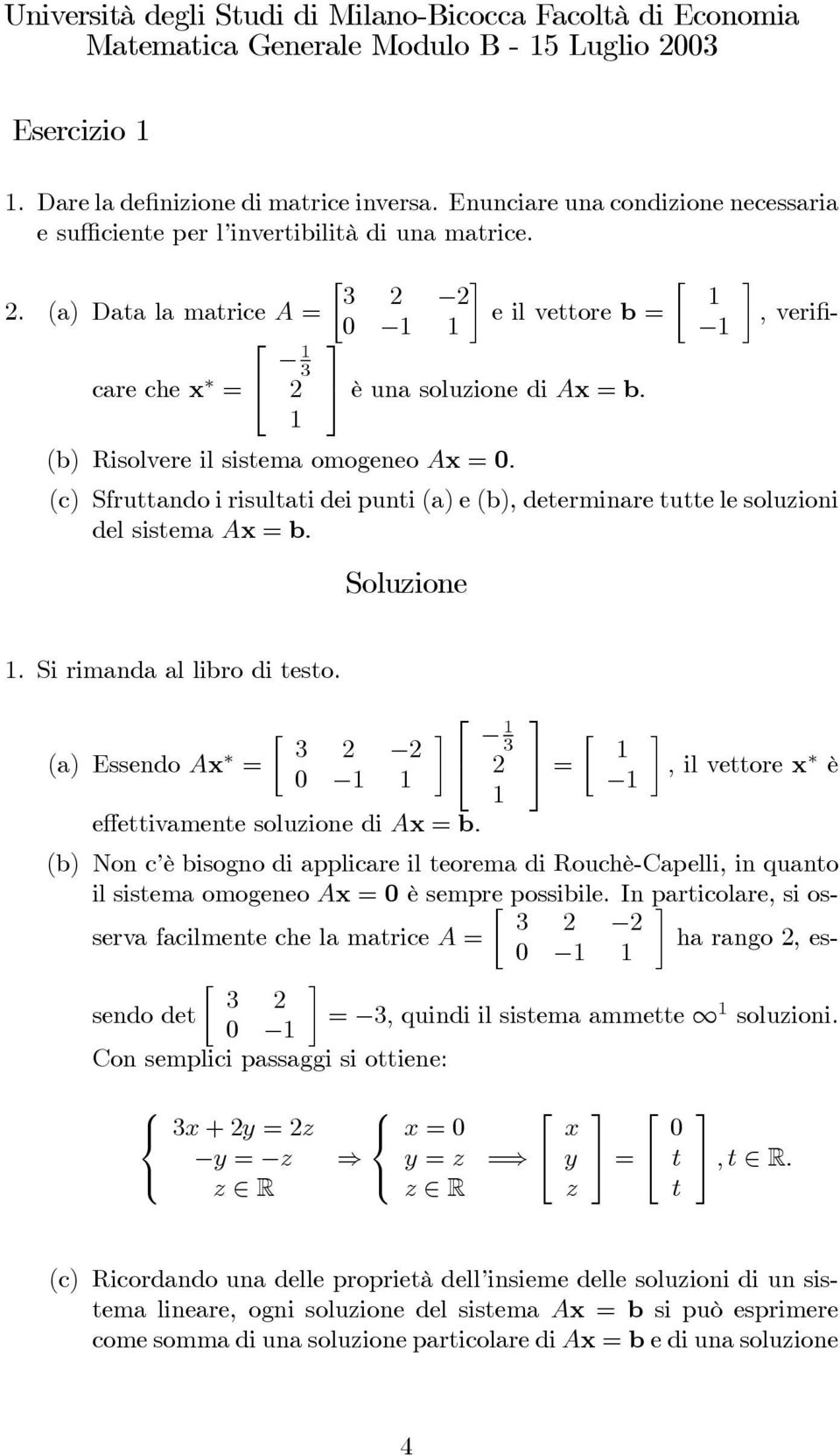 (b) Risolvere il sisema omogeneo Ax = 0. (c) Sfruando i risulai dei puni (a) e (b), deerminare ue le soluioni del sisema Ax = b.. Si rimanda al libro di eso.