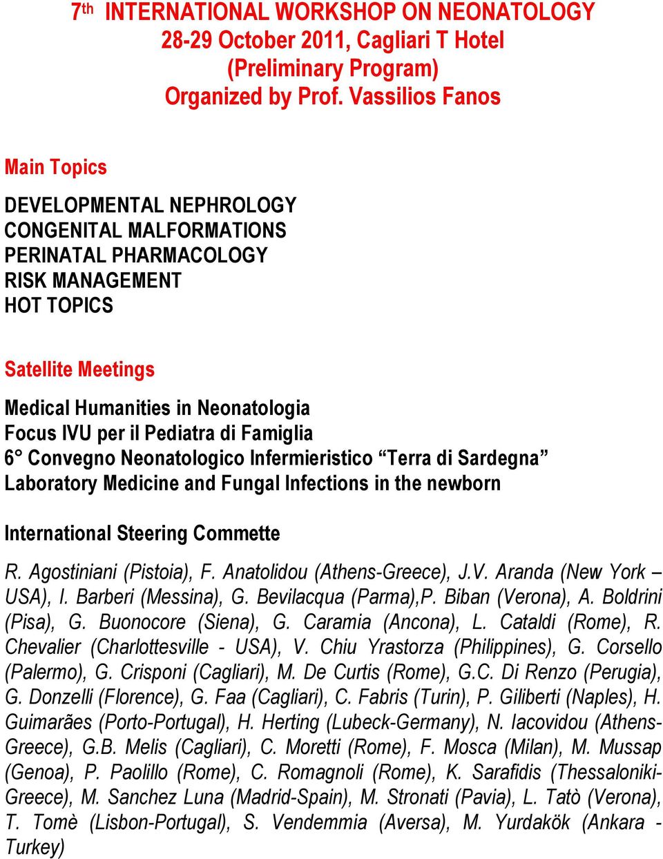 Pediatra di Famiglia 6 Convegno Neonatologico Infermieristico Terra di Sardegna Laboratory Medicine and Fungal Infections in the newborn International Steering Commette R. Agostiniani (Pistoia), F.