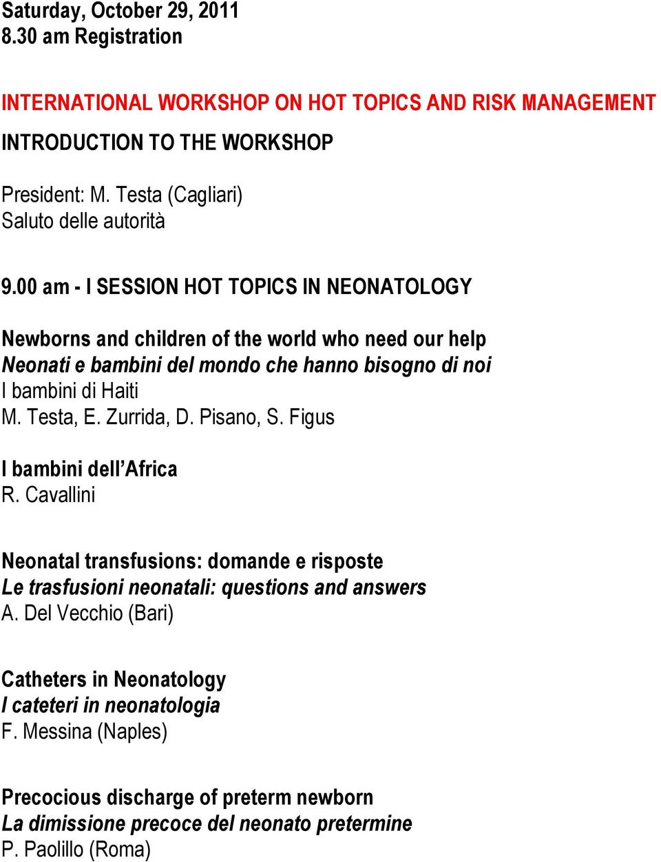 00 am - I SESSION HOT TOPICS IN NEONATOLOGY Newborns and children of the world who need our help Neonati e bambini del mondo che hanno bisogno di noi I bambini di Haiti M. Testa, E.