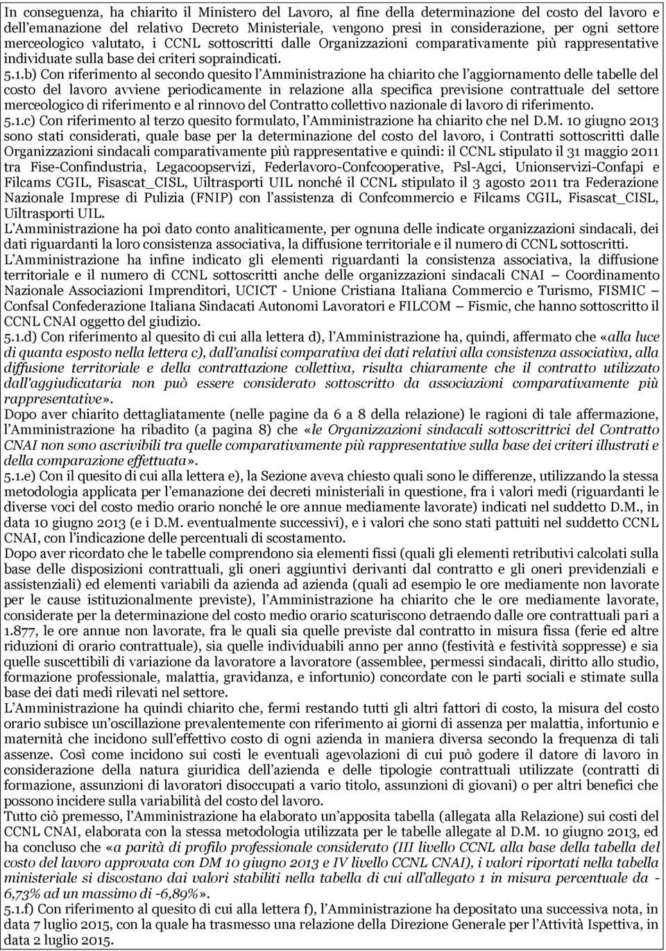 b) Con riferimento al secondo quesito l Amministrazione ha chiarito che l aggiornamento delle tabelle del costo del lavoro avviene periodicamente in relazione alla specifica previsione contrattuale