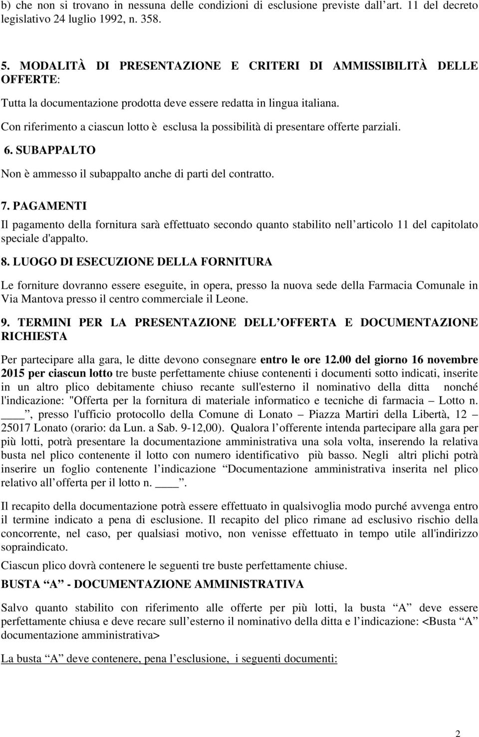 Con riferimento a ciascun lotto è esclusa la possibilità di presentare offerte parziali. 6. SUBAPPALTO Non è ammesso il subappalto anche di parti del contratto. 7.