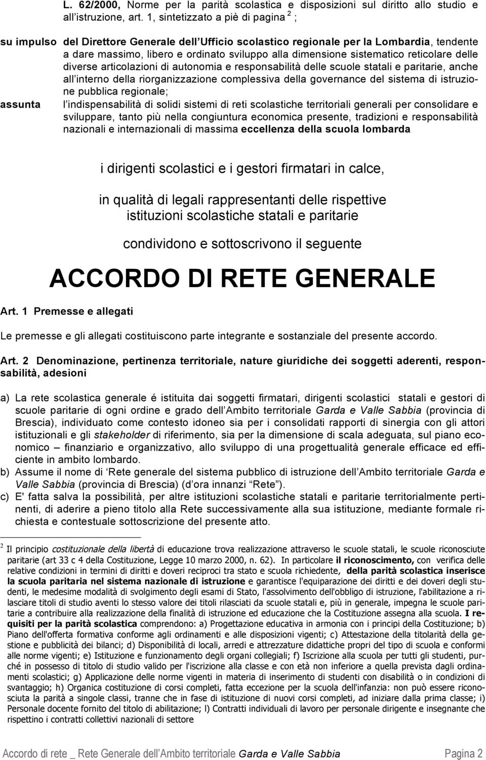 sistematico reticolare delle diverse articolazioni di autonomia e responsabilità delle scuole statali e paritarie, anche all interno della riorganizzazione complessiva della governance del sistema di