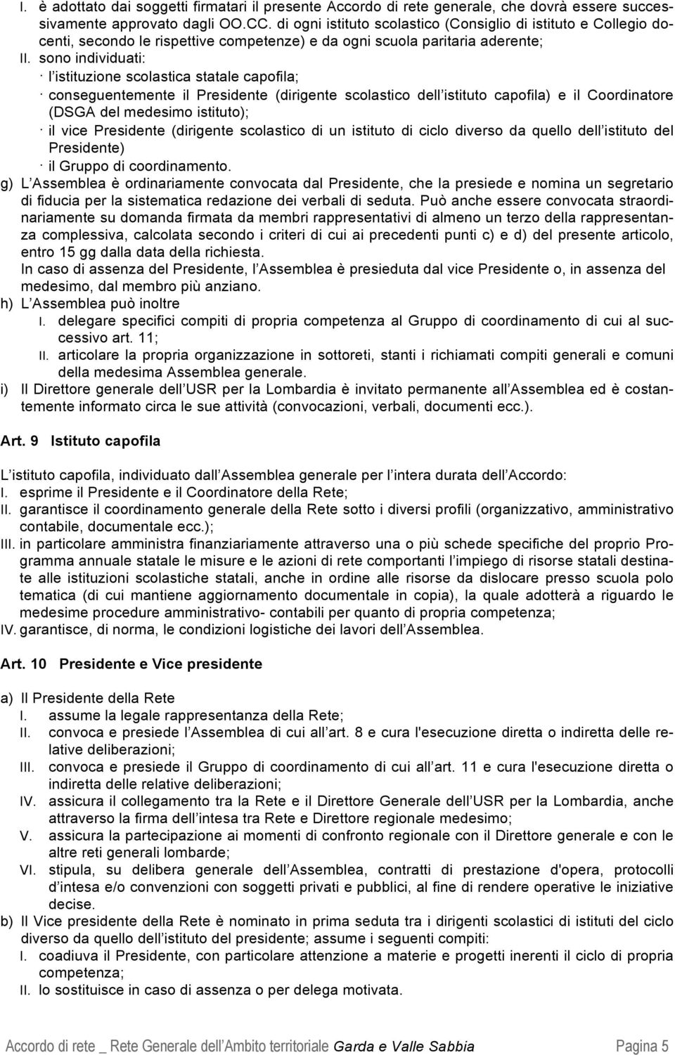 sono individuati: l istituzione scolastica statale capofila; conseguentemente il Presidente (dirigente scolastico dell istituto capofila) e il Coordinatore (DSGA del medesimo istituto); il vice