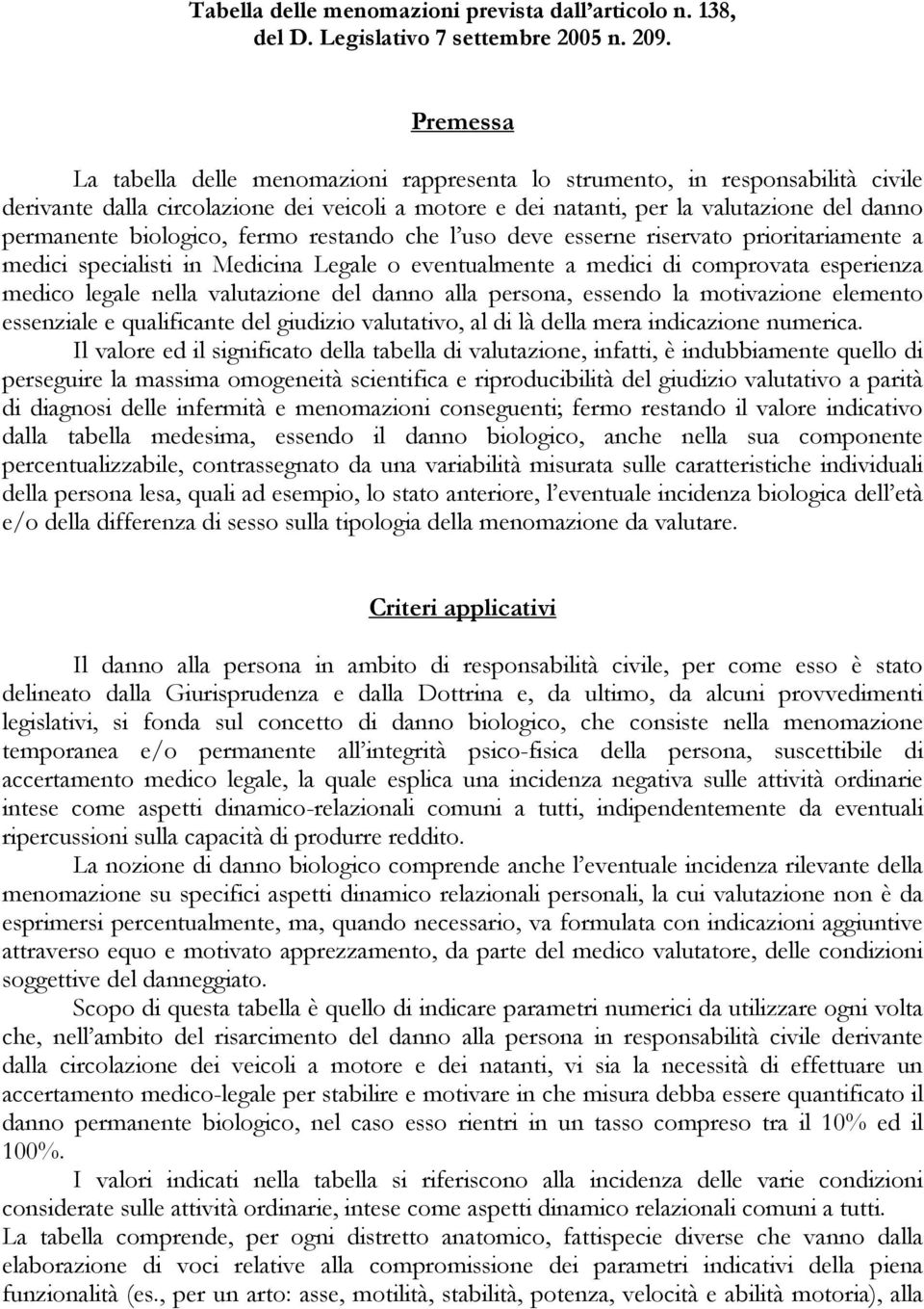 biologico, fermo restando che l uso deve esserne riservato prioritariamente a medici specialisti in Medicina Legale o eventualmente a medici di comprovata esperienza medico legale nella valutazione