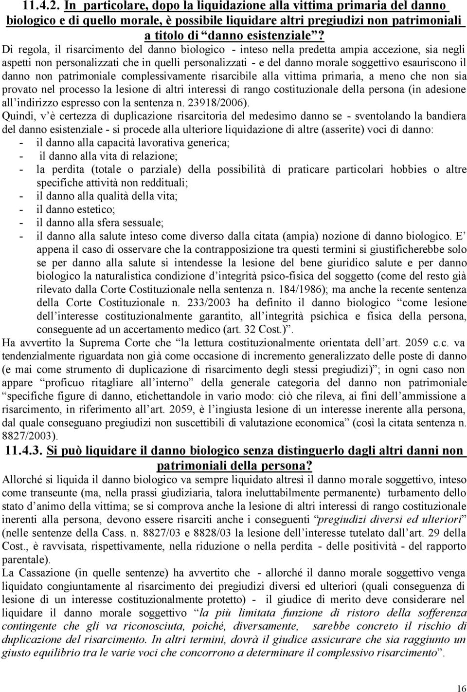 il danno non patrimoniale complessivamente risarcibile alla vittima primaria, a meno che non sia provato nel processo la lesione di altri interessi di rango costituzionale della persona (in adesione