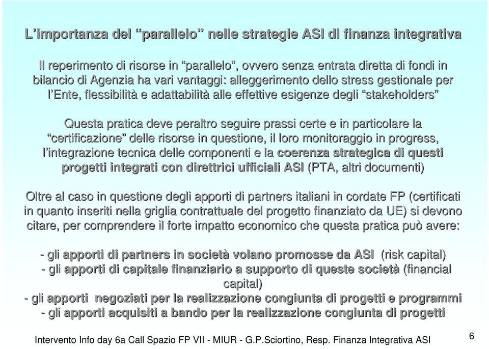 certificazione delle risorse in questione, il loro monitoraggio in progress, l integrazione tecnica delle componenti e la coerenza strategica di questi progetti integrati con direttrici ufficiali ASI