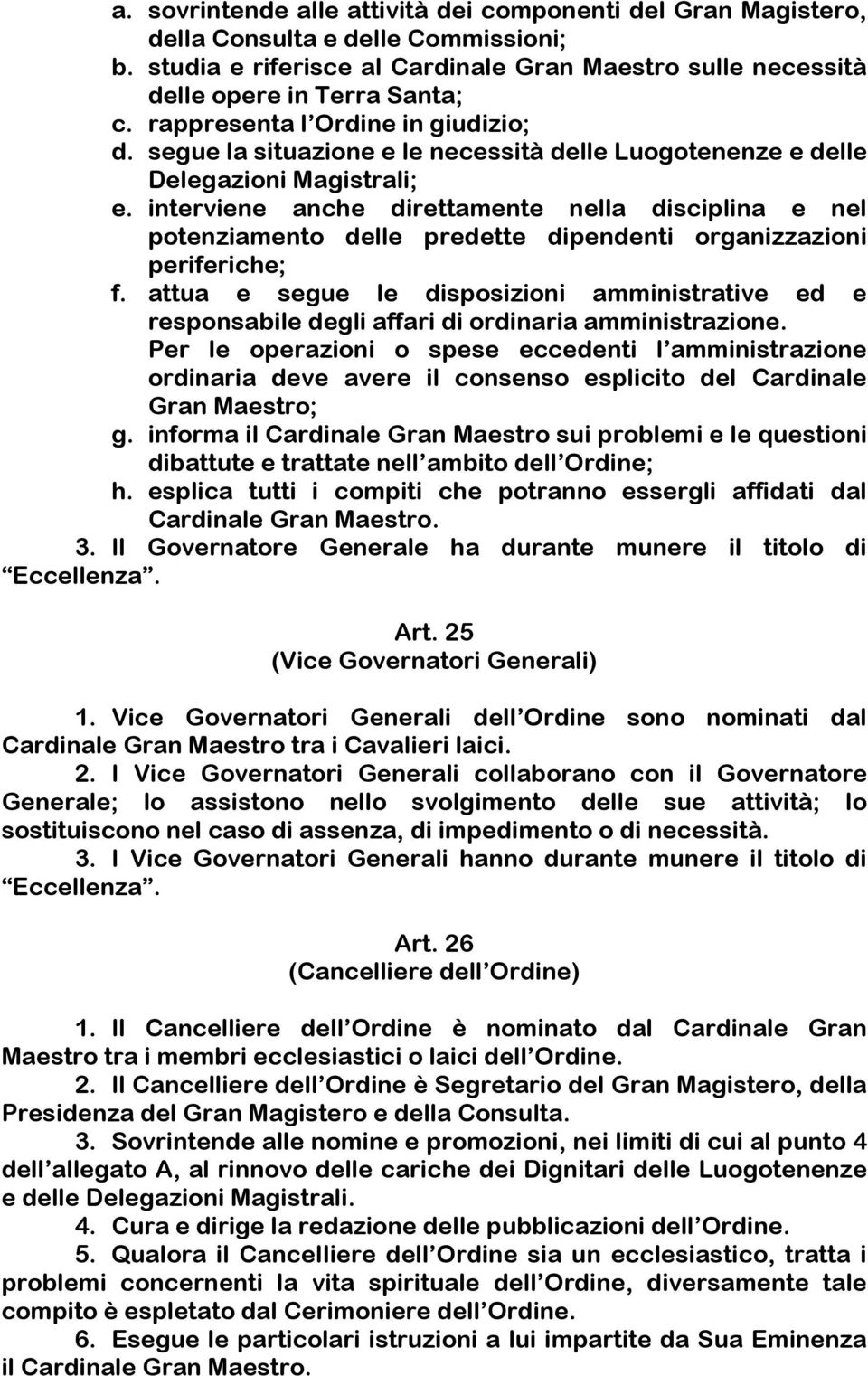 interviene anche direttamente nella disciplina e nel potenziamento delle predette dipendenti organizzazioni periferiche; f.