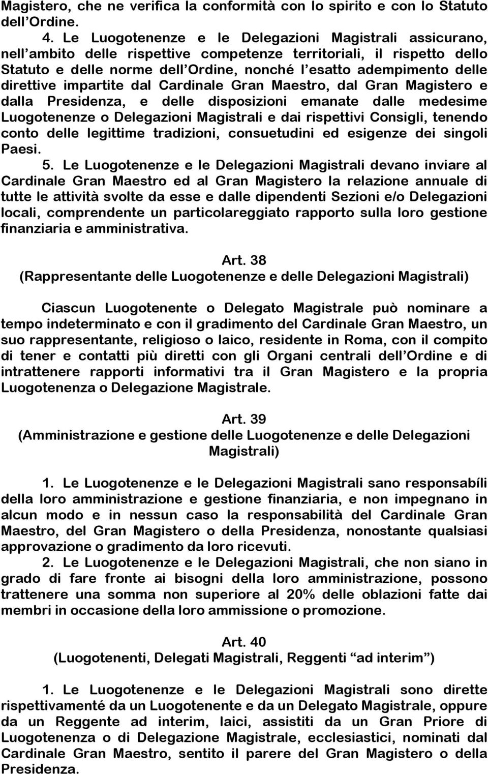 direttive impartite dal Cardinale Gran Maestro, dal Gran Magistero e dalla Presidenza, e delle disposizioni emanate dalle medesime Luogotenenze o Delegazioni Magistrali e dai rispettivi Consigli,