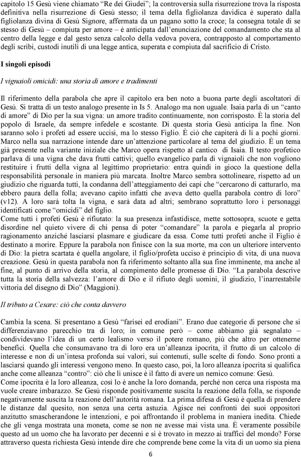 della legge e dal gesto senza calcolo della vedova povera, contrapposto al comportamento degli scribi, custodi inutili di una legge antica, superata e compiuta dal sacrificio di Cristo.