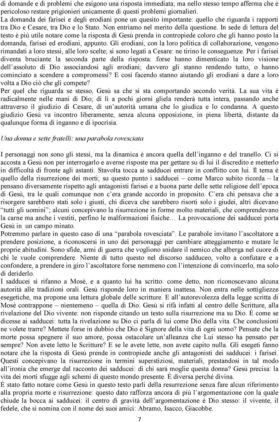 In sede di lettura del testo è più utile notare come la risposta di Gesù prenda in contropiede coloro che gli hanno posto la domanda, farisei ed erodiani, appunto.