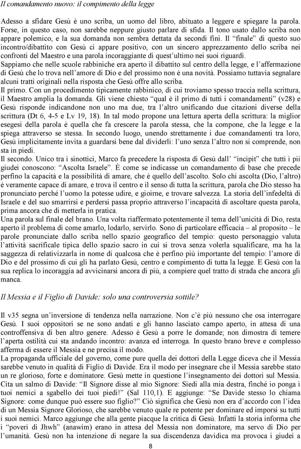 Il finale di questo suo incontro/dibattito con Gesù ci appare positivo, con un sincero apprezzamento dello scriba nei confronti del Maestro e una parola incoraggiante di quest ultimo nei suoi