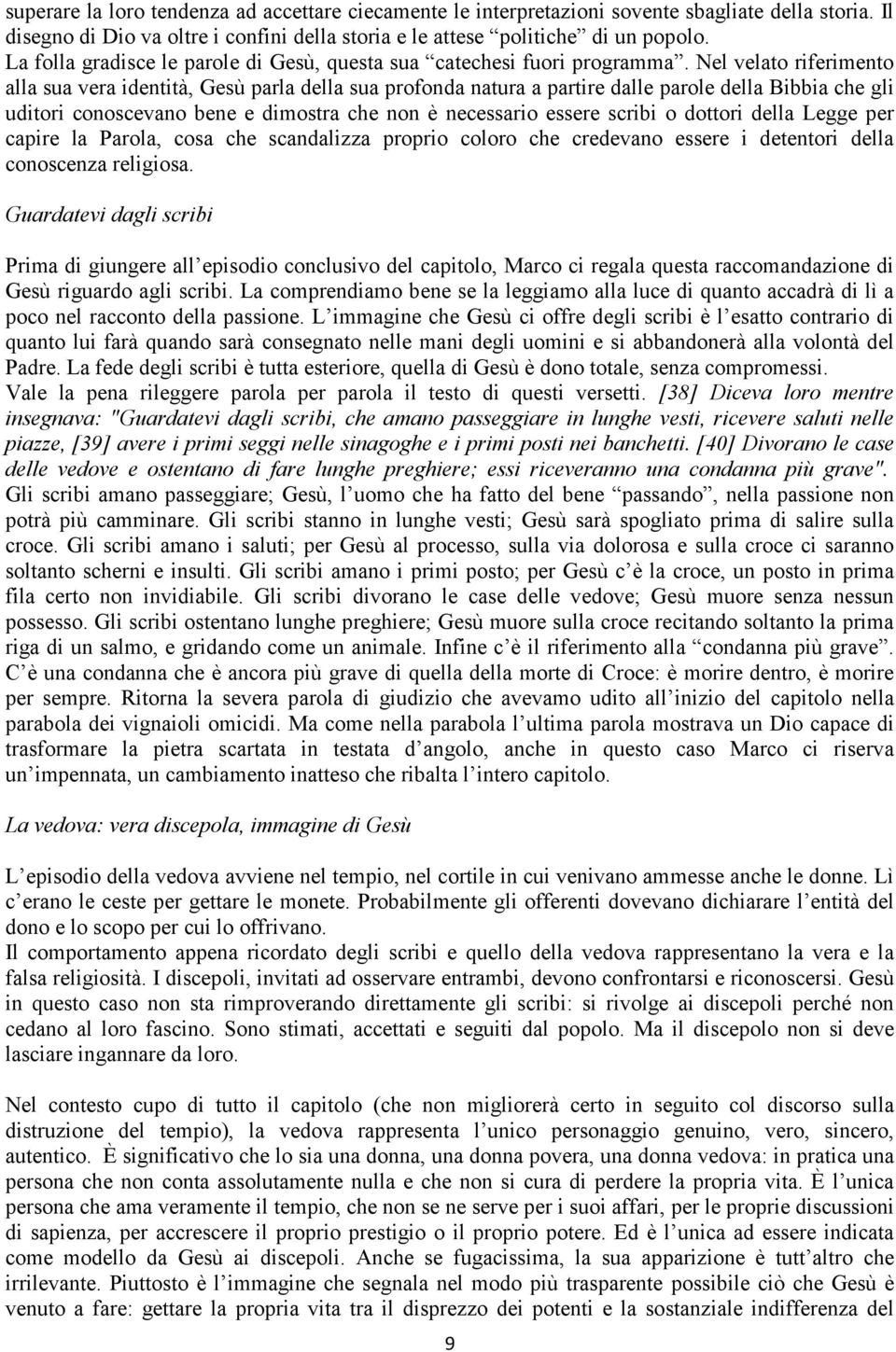 Nel velato riferimento alla sua vera identità, Gesù parla della sua profonda natura a partire dalle parole della Bibbia che gli uditori conoscevano bene e dimostra che non è necessario essere scribi