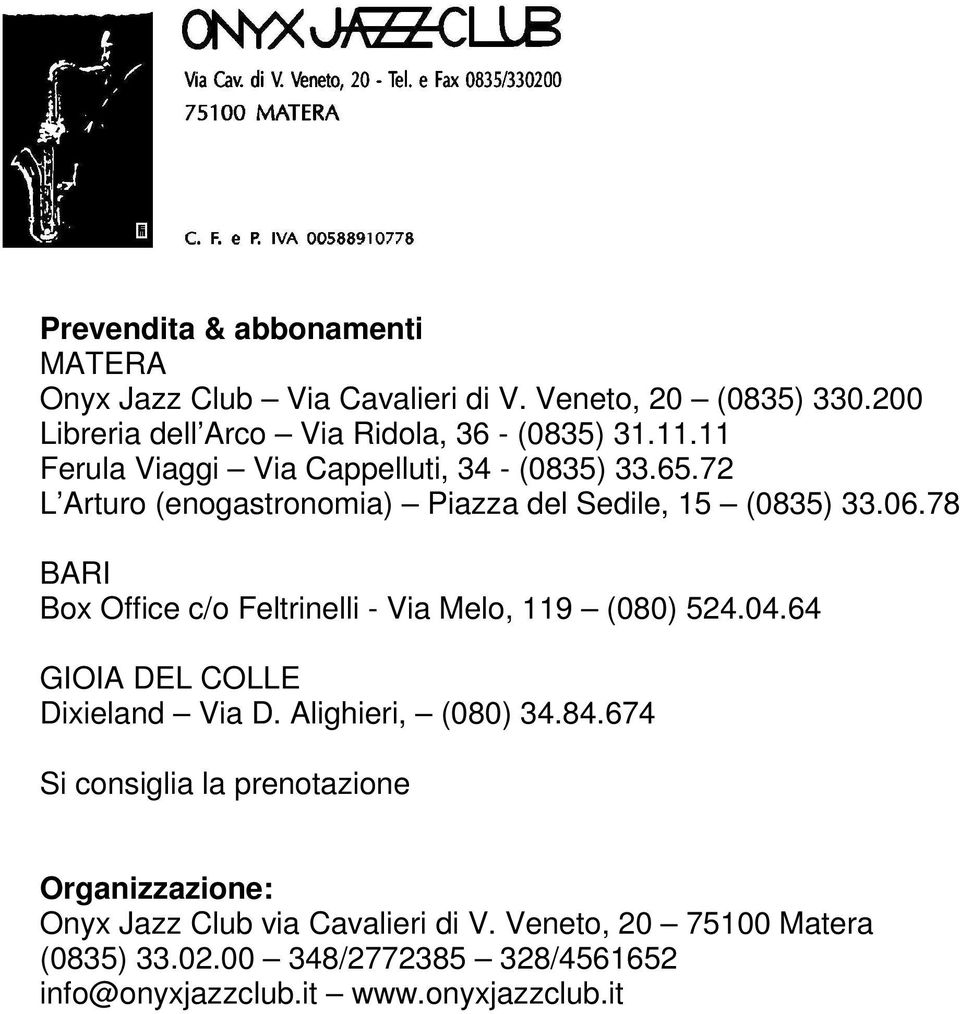 78 BARI Box Office c/o Feltrinelli - Via Melo, 119 (080) 524.04.64 GIOIA DEL COLLE Dixieland Via D. Alighieri, (080) 34.84.