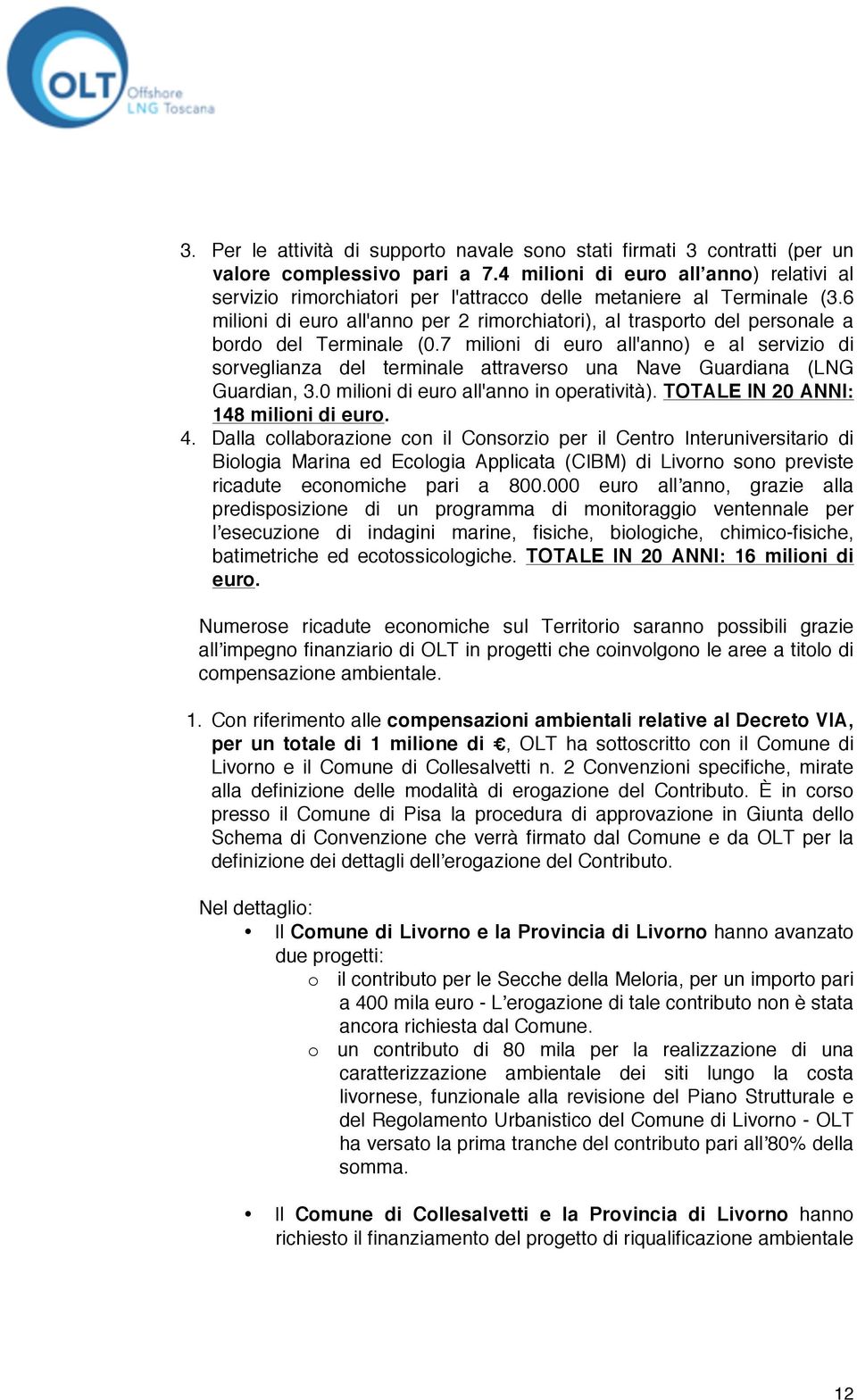 6 milioni di euro all'anno per 2 rimorchiatori), al trasporto del personale a bordo del Terminale (0.