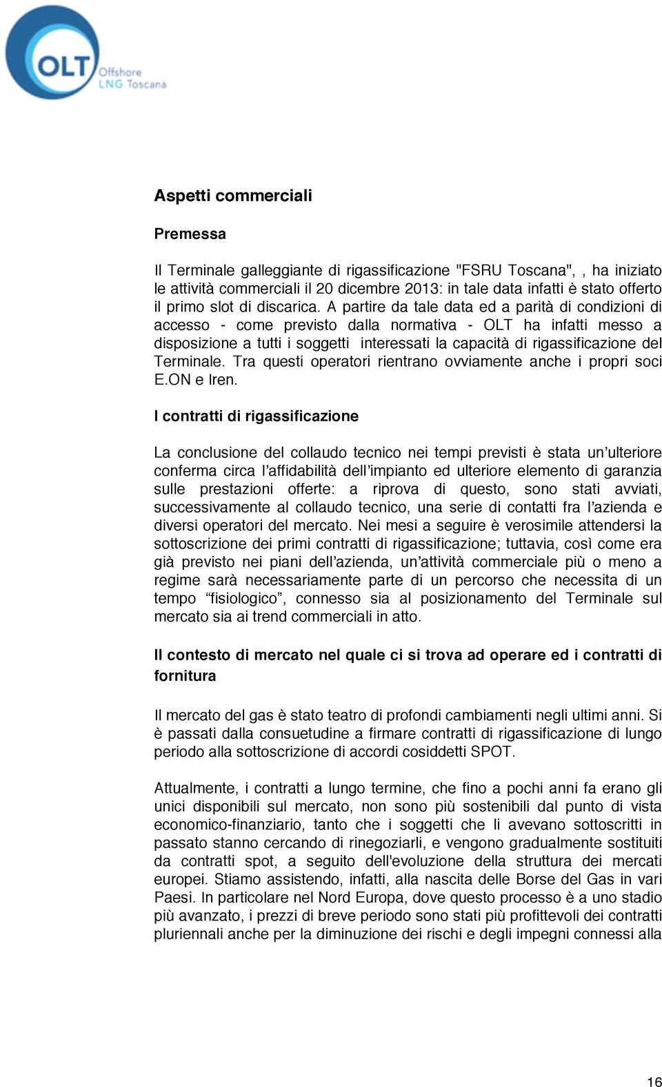 A partire da tale data ed a parità di condizioni di accesso - come previsto dalla normativa - OLT ha infatti messo a disposizione a tutti i soggetti interessati la capacità di rigassificazione del