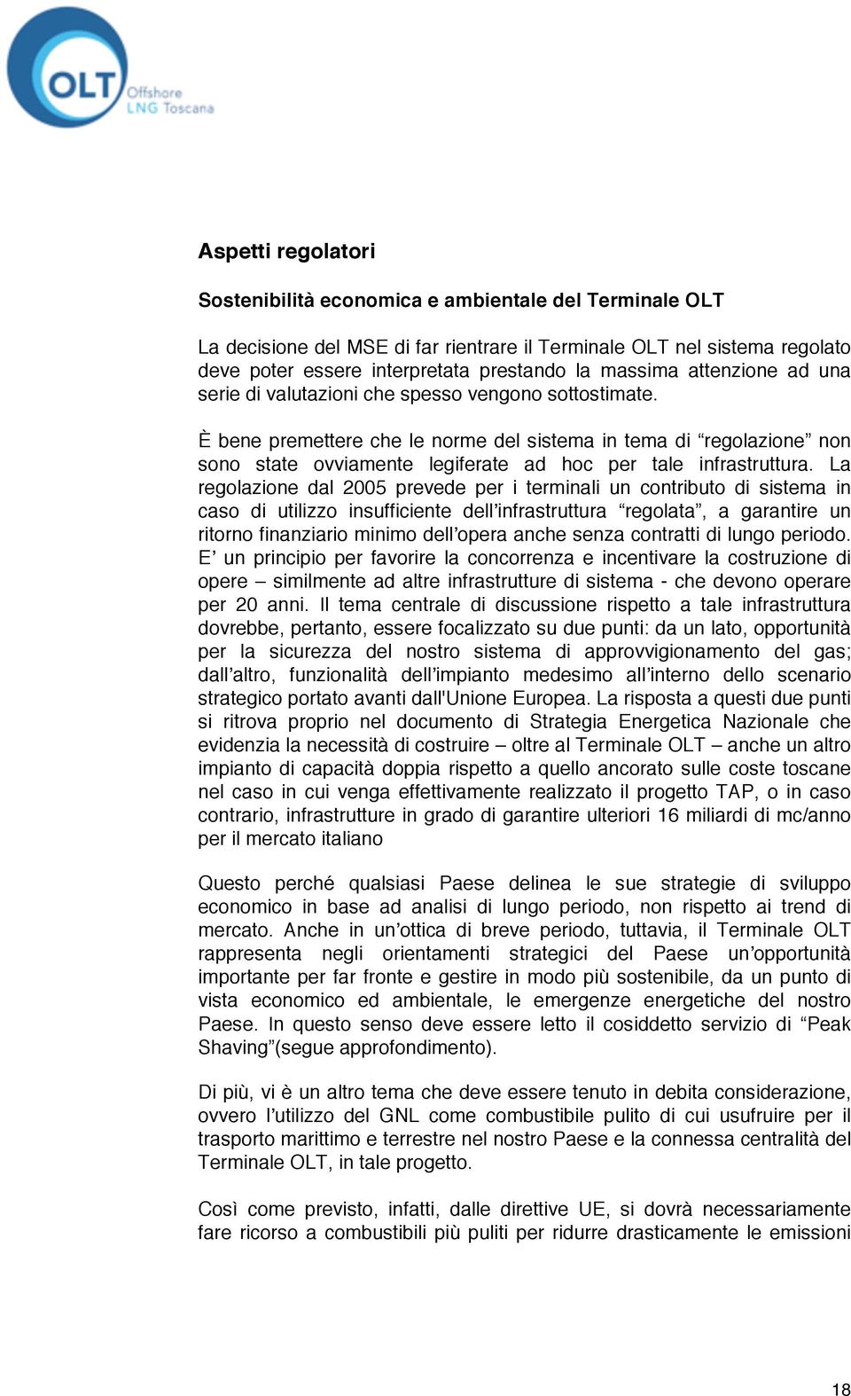 È bene premettere che le norme del sistema in tema di regolazione non sono state ovviamente legiferate ad hoc per tale infrastruttura.