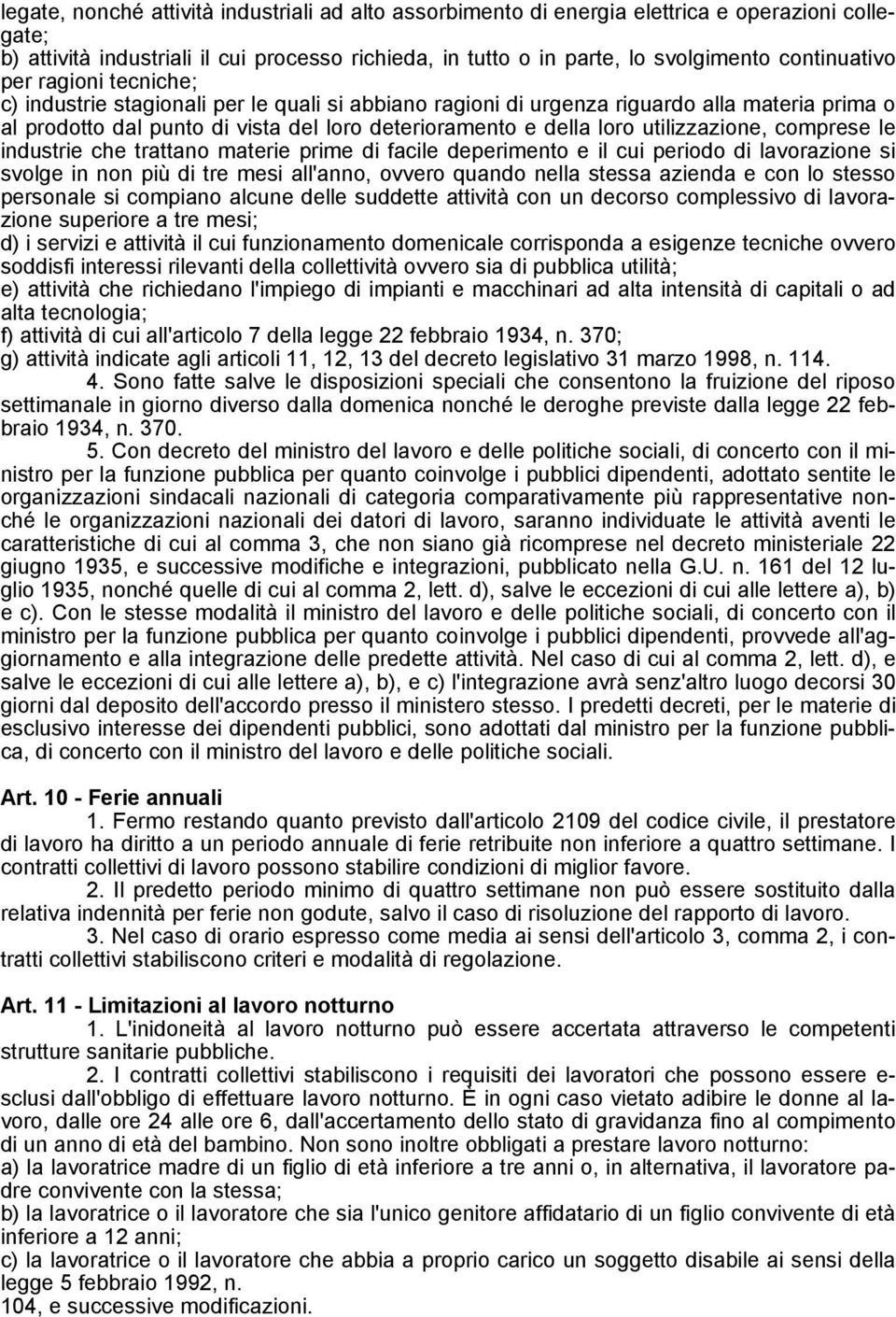 utilizzazione, comprese le industrie che trattano materie prime di facile deperimento e il cui periodo di lavorazione si svolge in non più di tre mesi all'anno, ovvero quando nella stessa azienda e