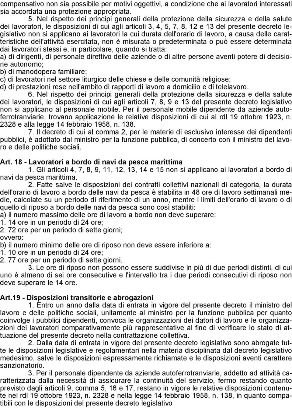 applicano ai lavoratori la cui durata dell'orario di lavoro, a causa delle caratteristiche dell'attività esercitata, non è misurata o predeterminata o può essere determinata dai lavoratori stessi e,