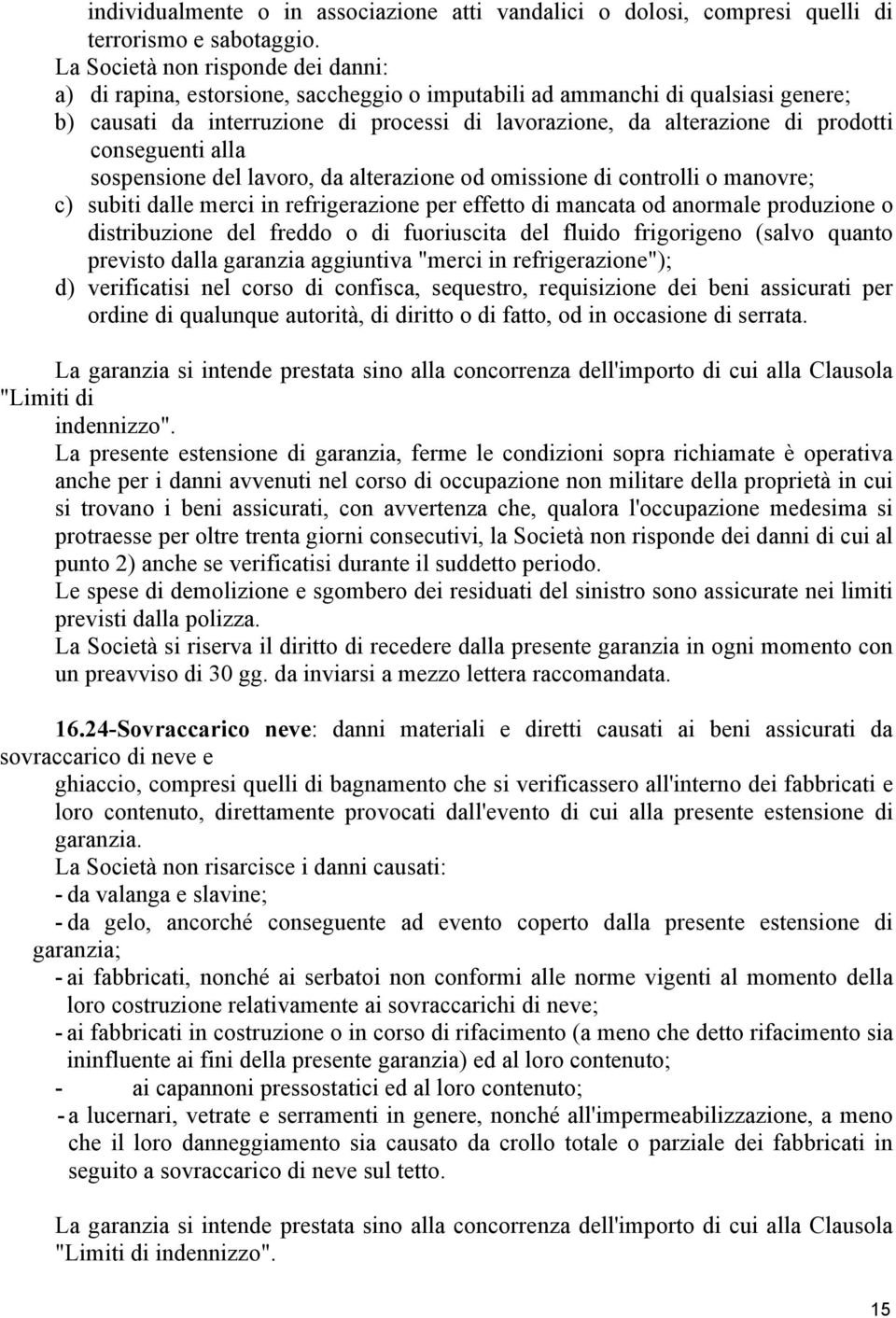 conseguenti alla sospensione del lavoro, da alterazione od omissione di controlli o manovre; c) subiti dalle merci in refrigerazione per effetto di mancata od anormale produzione o distribuzione del