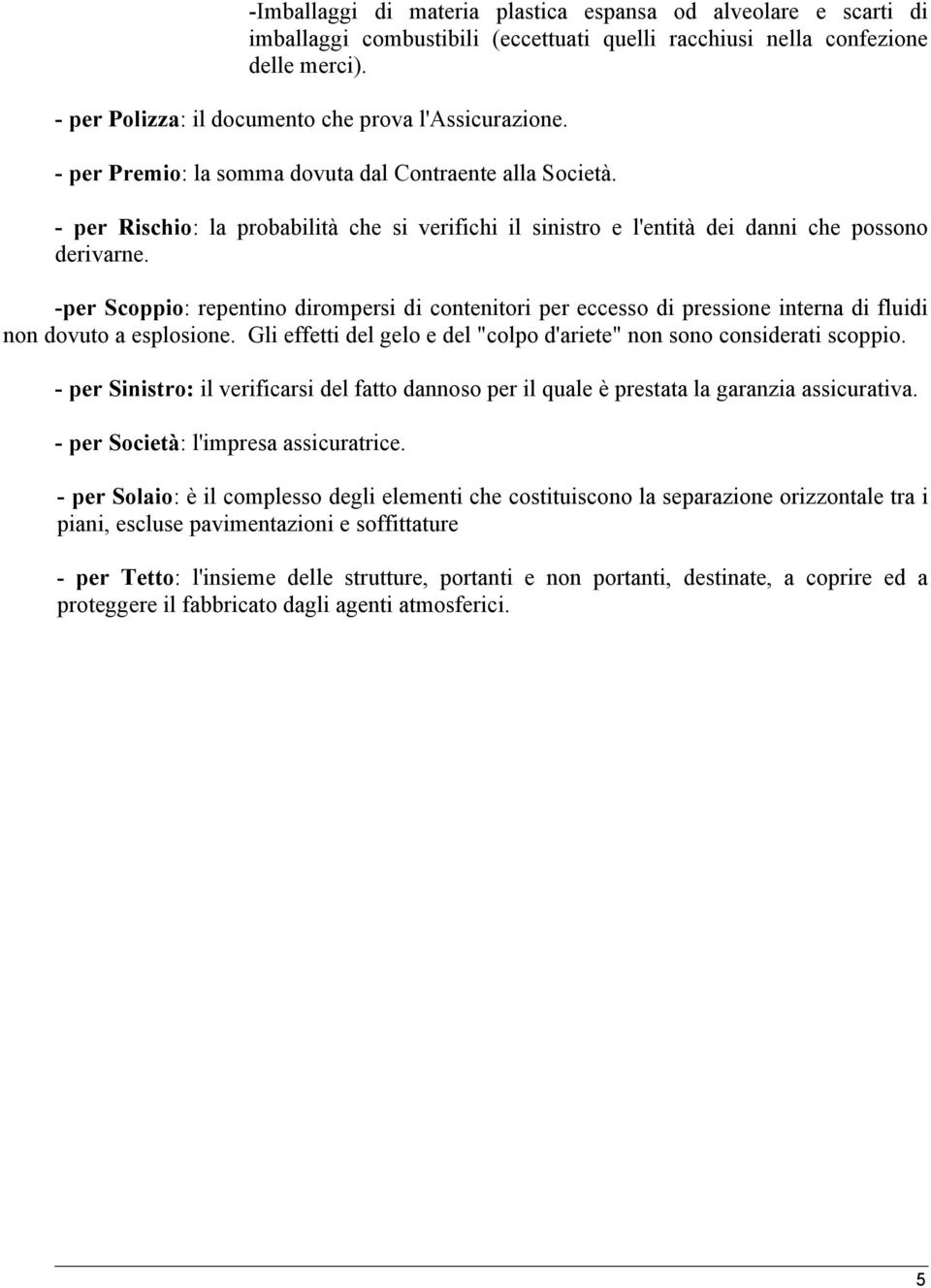 - per Rischio: la probabilità che si verifichi il sinistro e l'entità dei danni che possono derivarne.