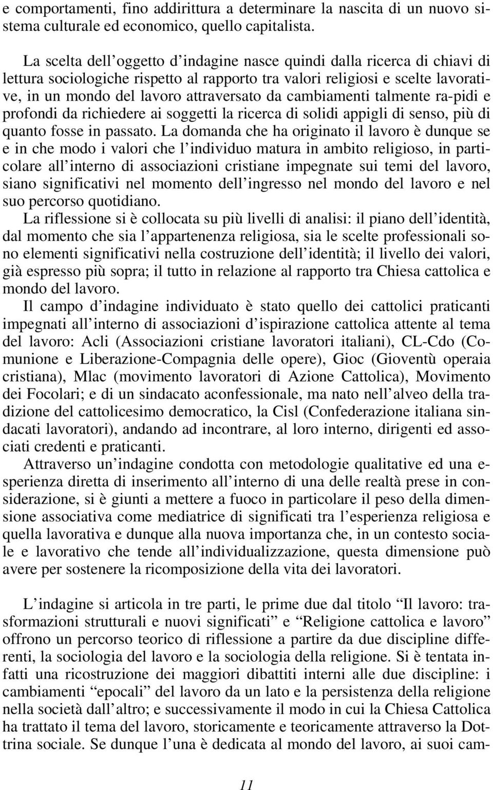 cambiamenti talmente ra-pidi e profondi da richiedere ai soggetti la ricerca di solidi appigli di senso, più di quanto fosse in passato.