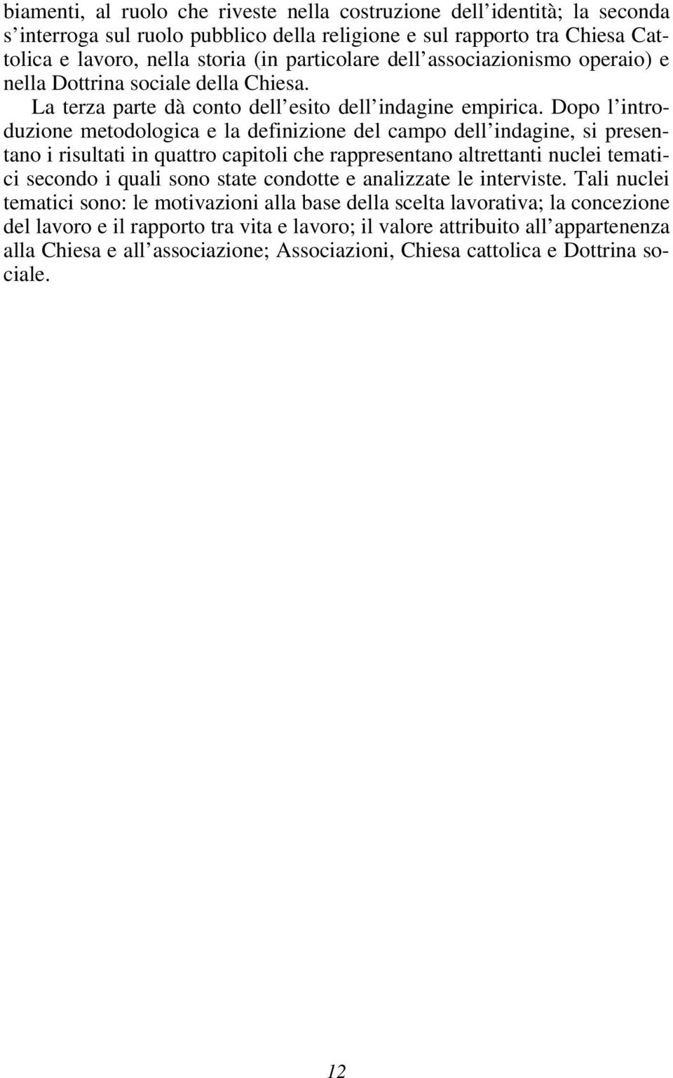 Dopo l introduzione metodologica e la definizione del campo dell indagine, si presentano i risultati in quattro capitoli che rappresentano altrettanti nuclei tematici secondo i quali sono state