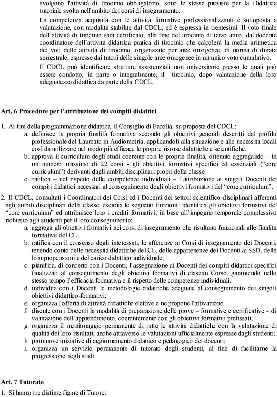 Il voto finale dell attività di tirocinio sarà certificato, alla fine del tirocinio dl terzo anno, dal docente coordinatore dell attività didattica pratica di tirocinio che calcolerà la media