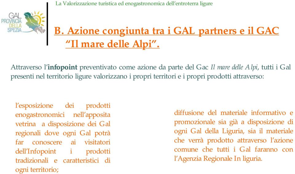 prodotti attraverso: l esposizione dei prodotti enogastronomici nell apposita vetrina a disposizione dei Gal regionali dove ogni Gal potrà far conoscere ai visitatori dell