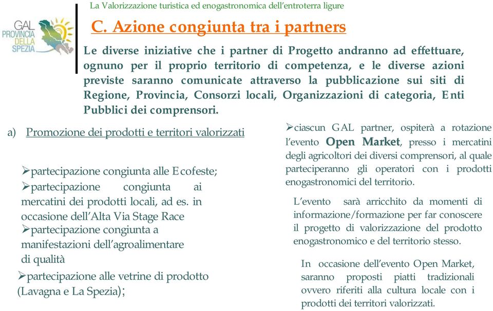 a) Promozione dei prodotti e territori valorizzati partecipazione congiunta alle Ecofeste; partecipazione congiunta ai mercatini dei prodotti locali, ad es.