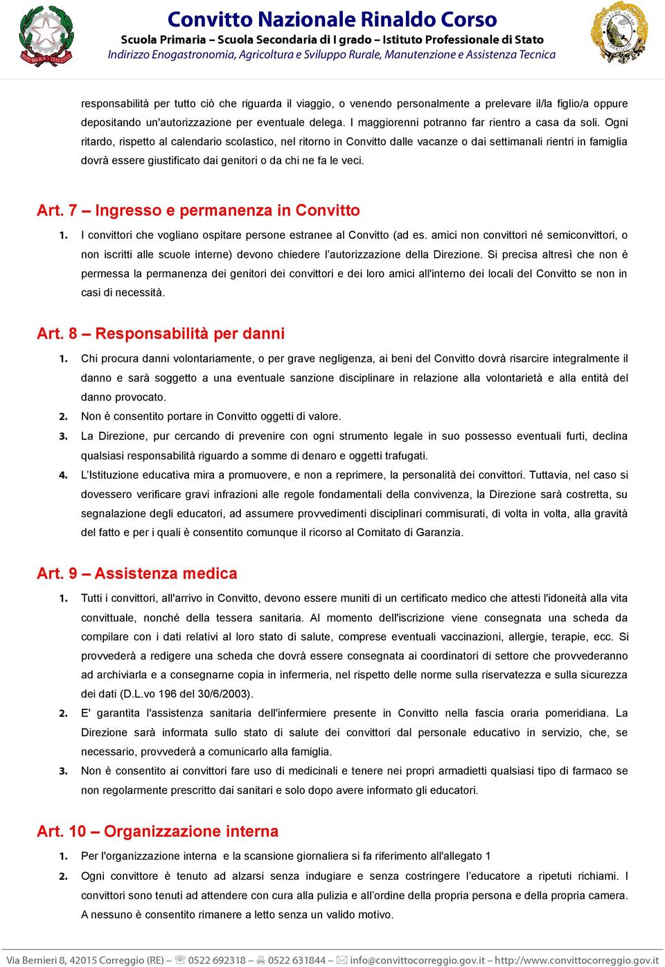 Ogni ritardo, rispetto al calendario scolastico, nel ritorno in Convitto dalle vacanze o dai settimanali rientri in famiglia dovrà essere giustificato dai genitori o da chi ne fa le veci. Art.