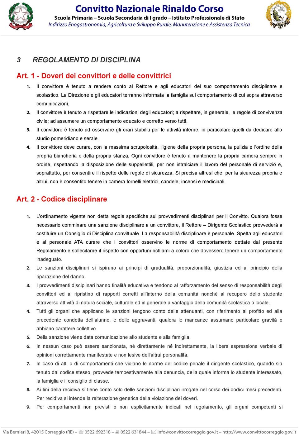 Il convittore è tenuto a rispettare le indicazioni degli educatori; a rispettare, in generale, le regole di convivenza civile; ad assumere un comportamento educato e corretto verso tutti. 3.