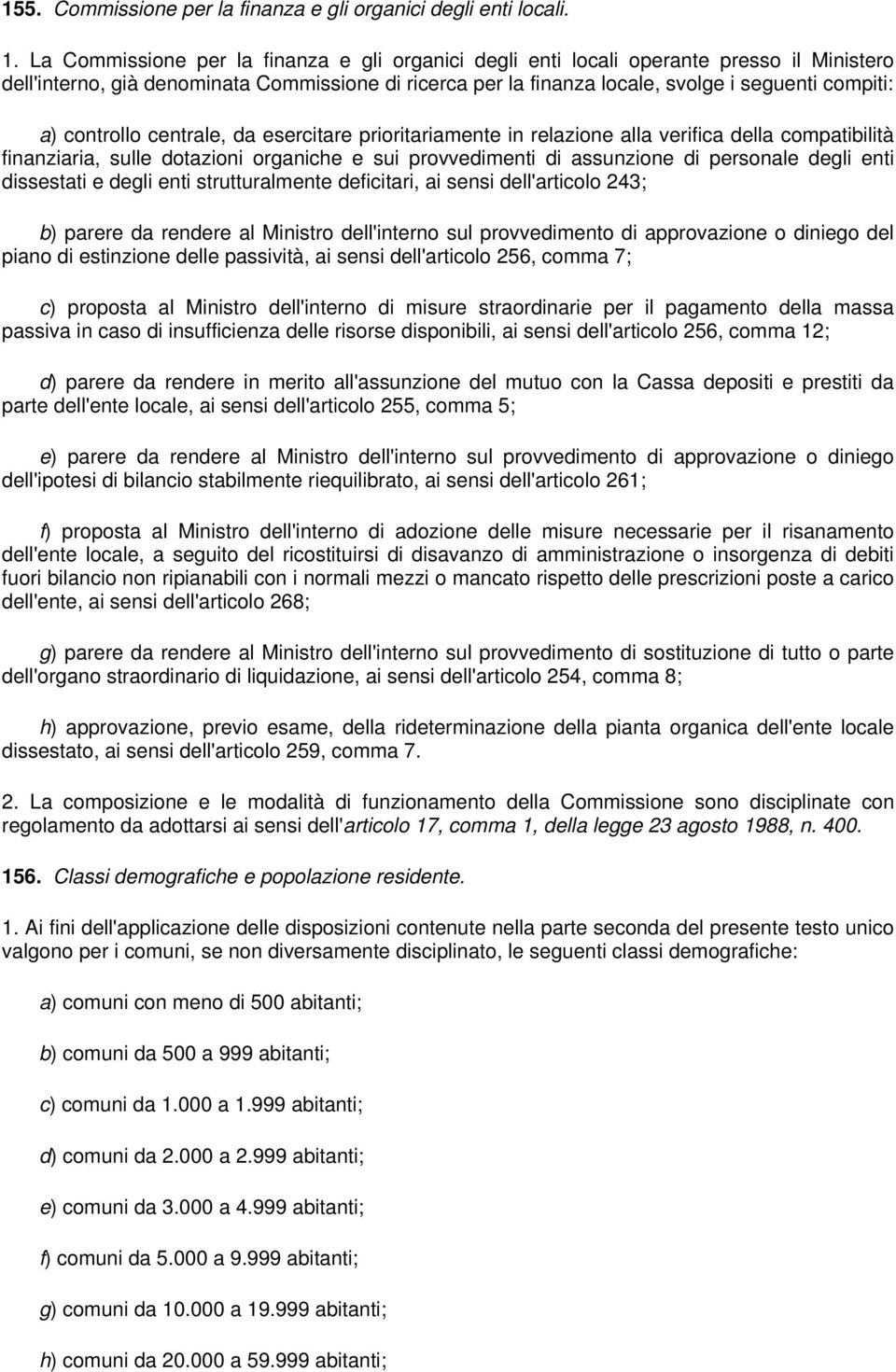 controllo centrale, da esercitare prioritariamente in relazione alla verifica della compatibilità finanziaria, sulle dotazioni organiche e sui provvedimenti di assunzione di personale degli enti