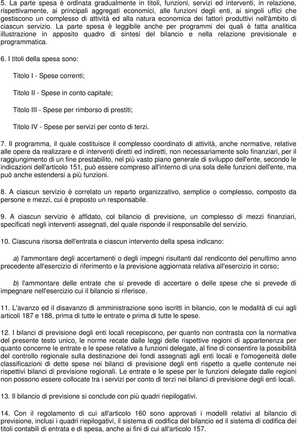 La parte spesa è leggibile anche per programmi dei quali è fatta analitica illustrazione in apposito quadro di sintesi del bilancio e nella relazione previsionale e programmatica. 6.