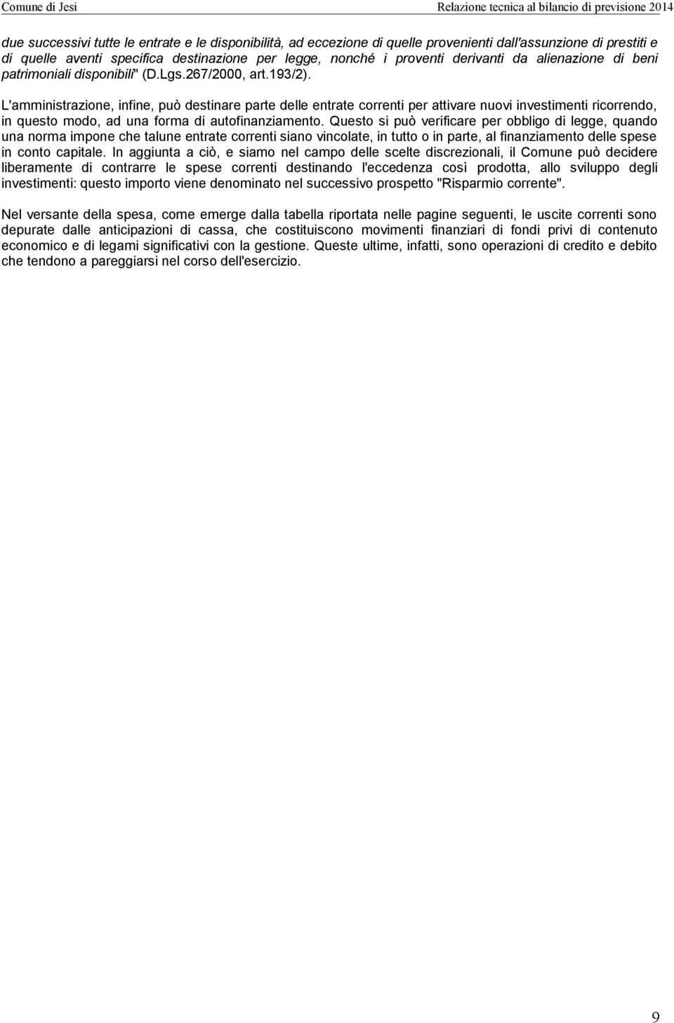 L'amministrazione, infine, può destinare parte delle entrate correnti per attivare nuovi investimenti ricorrendo, in questo modo, ad una forma di autofinanziamento.