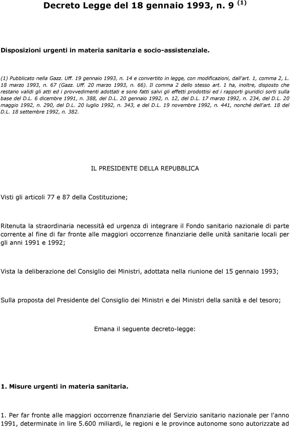 1 ha, inoltre, disposto che restano validi gli atti ed i provvedimenti adottati e sono fatti salvi gli effetti prodottisi ed i rapporti giuridici sorti sulla base del D.L. 6 dicembre 1991, n.