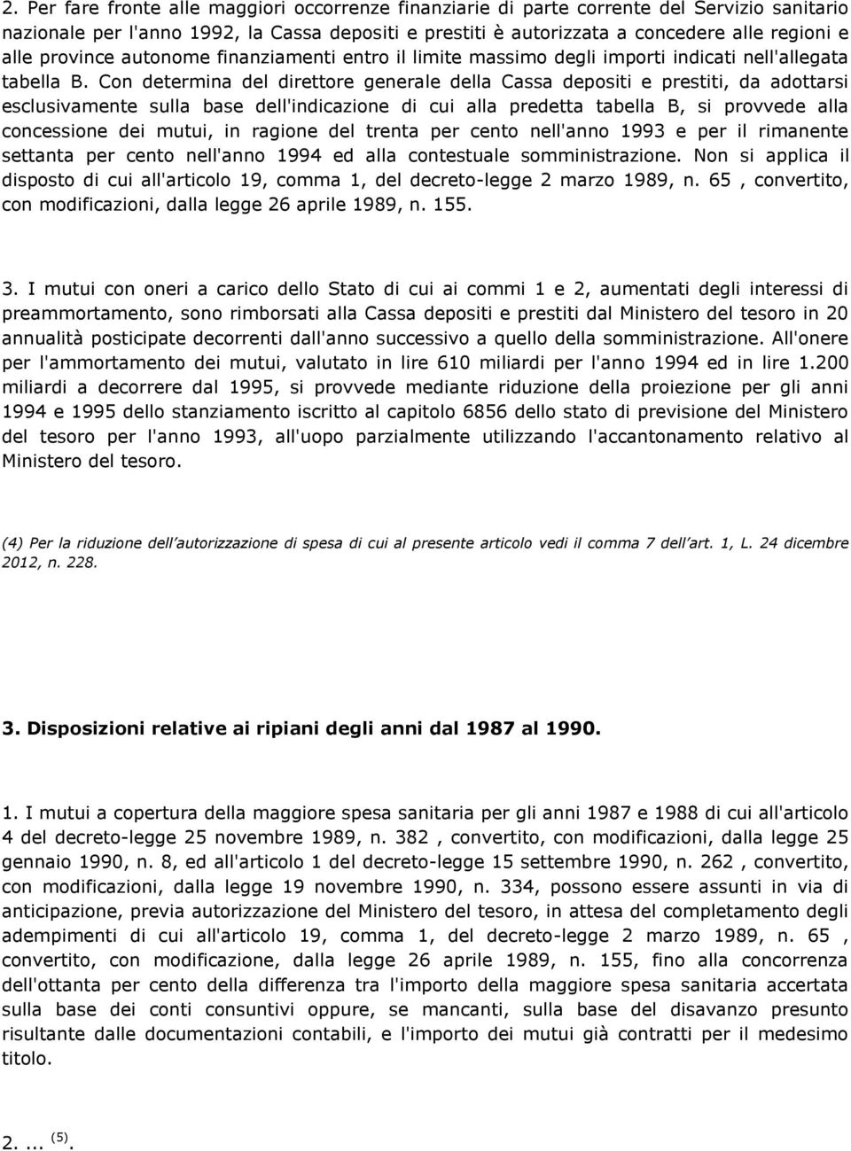 Con determina del direttore generale della Cassa depositi e prestiti, da adottarsi esclusivamente sulla base dell'indicazione di cui alla predetta tabella B, si provvede alla concessione dei mutui,