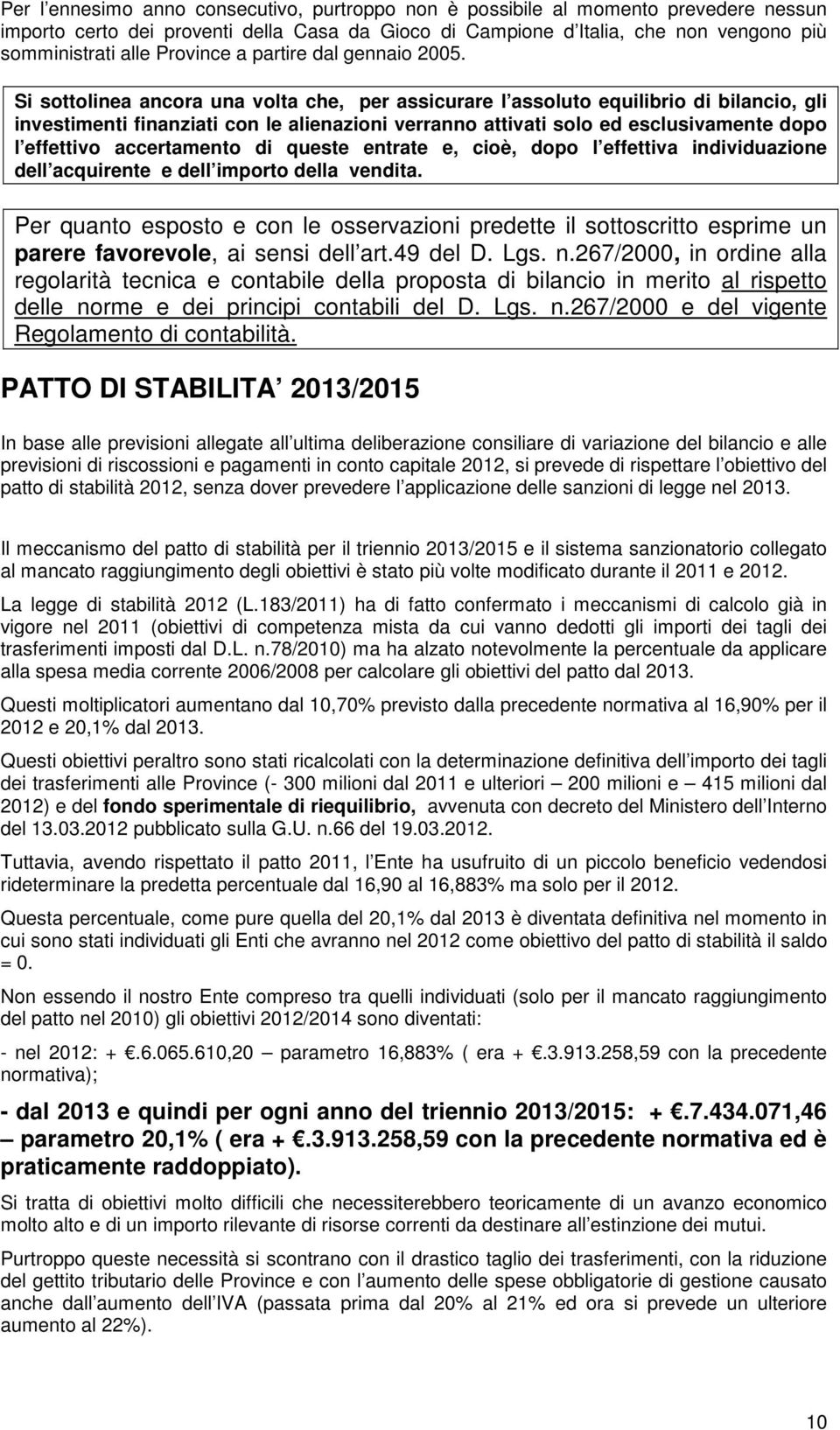 Si sottolinea ancora una volta che, per assicurare l assoluto equilibrio di bilancio, gli investimenti finanziati con le alienazioni verranno attivati solo ed esclusivamente dopo l effettivo