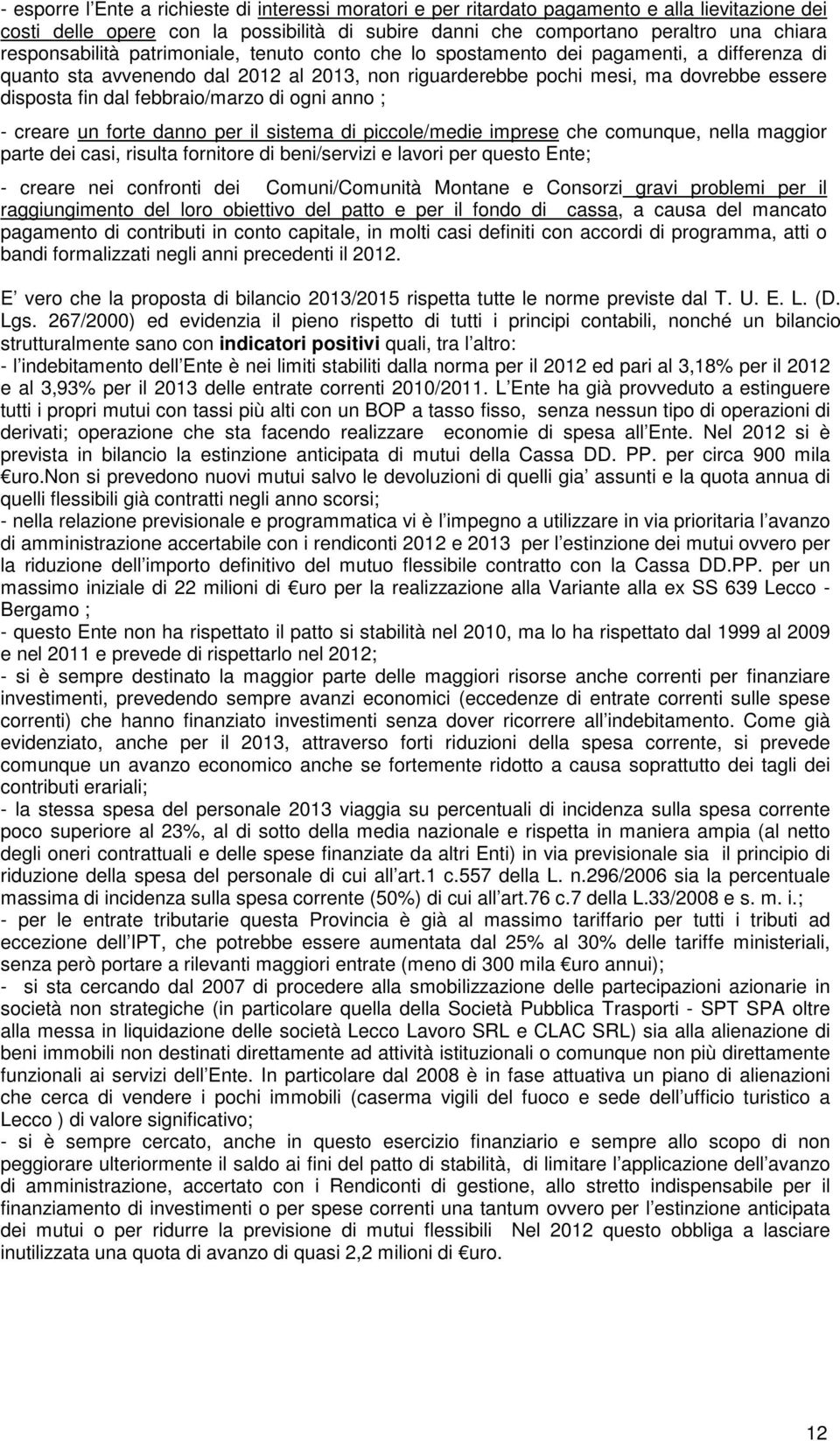 febbraio/marzo di ogni anno ; - creare un forte danno per il sistema di piccole/medie imprese che comunque, nella maggior parte dei casi, risulta fornitore di beni/servizi e lavori per questo Ente; -