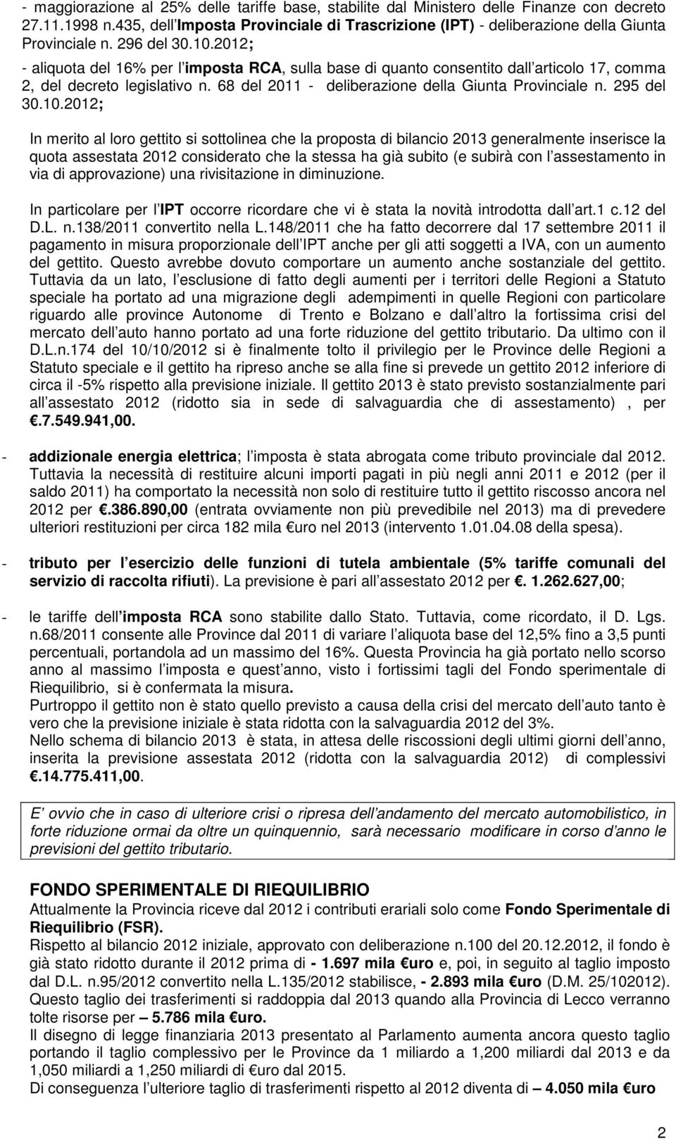 2012; - aliquota del 16% per l imposta RCA, sulla base di quanto consentito dall articolo 17, comma 2, del decreto legislativo n. 68 del 2011 - deliberazione della Giunta Provinciale n. 295 del 30.10.