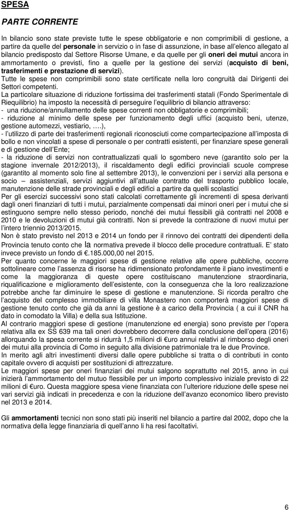 trasferimenti e prestazione di servizi). Tutte le spese non comprimibili sono state certificate nella loro congruità dai Dirigenti dei Settori competenti.