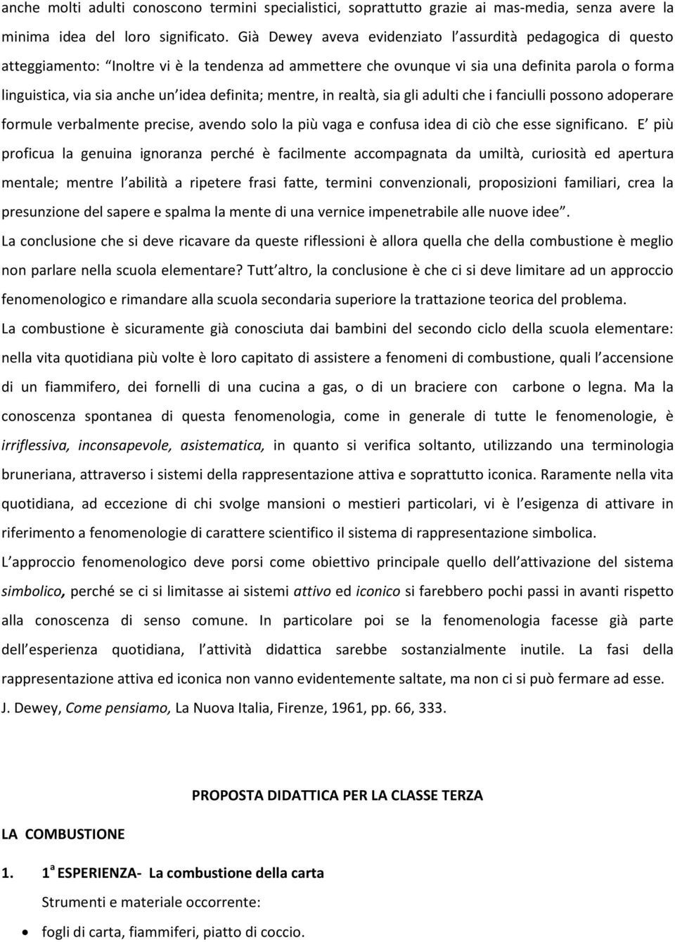 definita; mentre, in realtà, sia gli adulti che i fanciulli possono adoperare formule verbalmente precise, avendo solo la più vaga e confusa idea di ciò che esse significano.