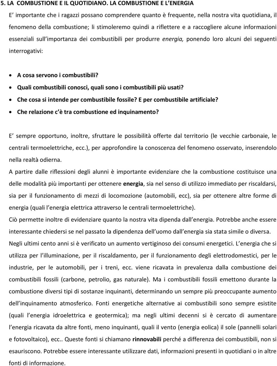 raccogliere alcune informazioni essenziali sull importanza dei combustibili per produrre energia, ponendo loro alcuni dei seguenti interrogativi: A cosa servono i combustibili?