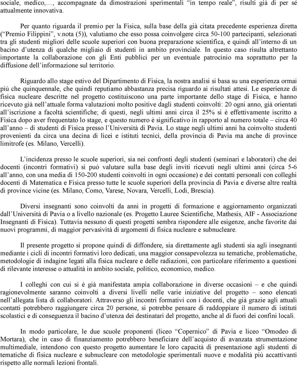 nota (5)), valutiamo che esso possa coinvolgere circa 50-100 partecipanti, selezionati tra gli studenti migliori delle scuole superiori con buona preparazione scientifica, e quindi all interno di un