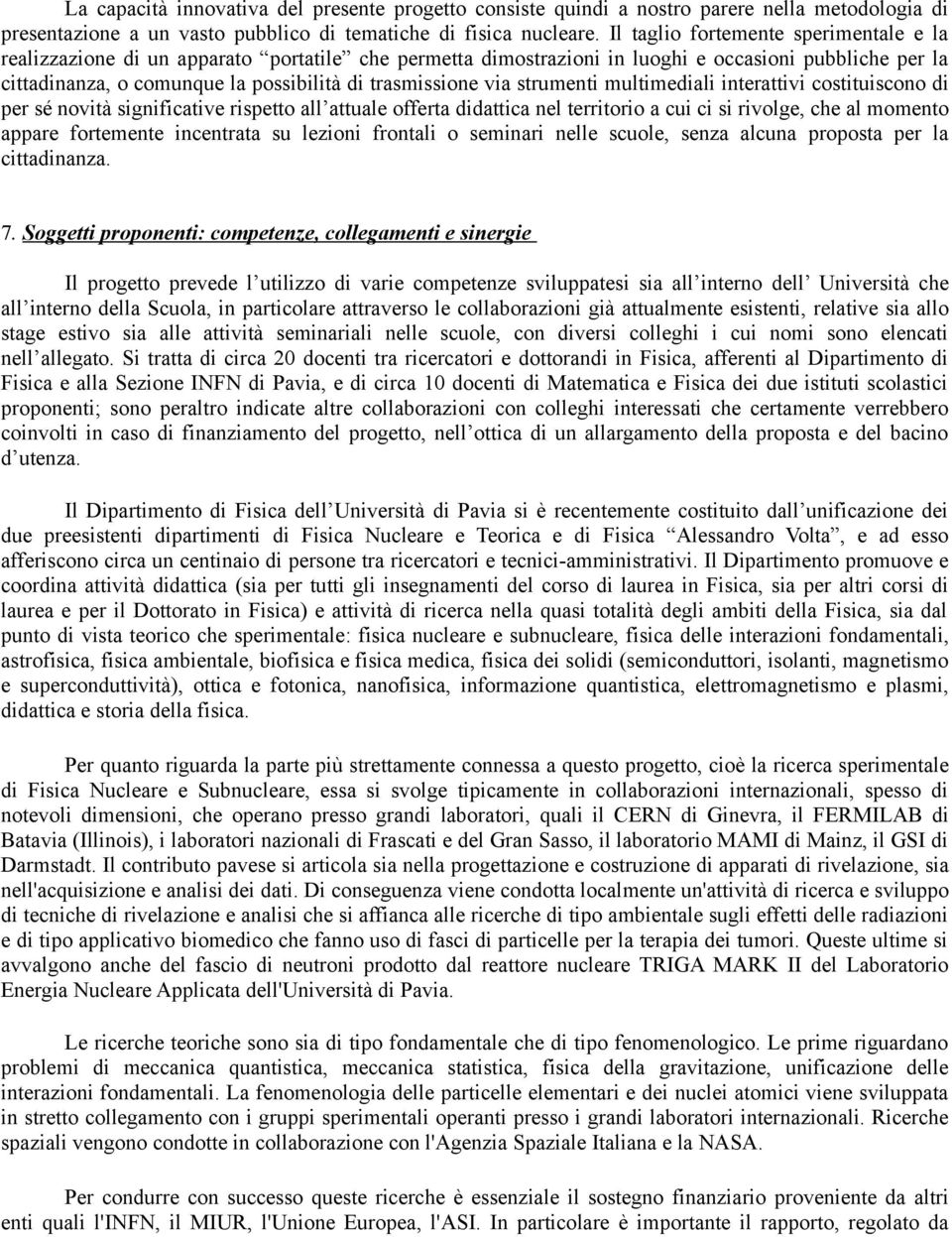 via strumenti multimediali interattivi costituiscono di per sé novità significative rispetto all attuale offerta didattica nel territorio a cui ci si rivolge, che al momento appare fortemente